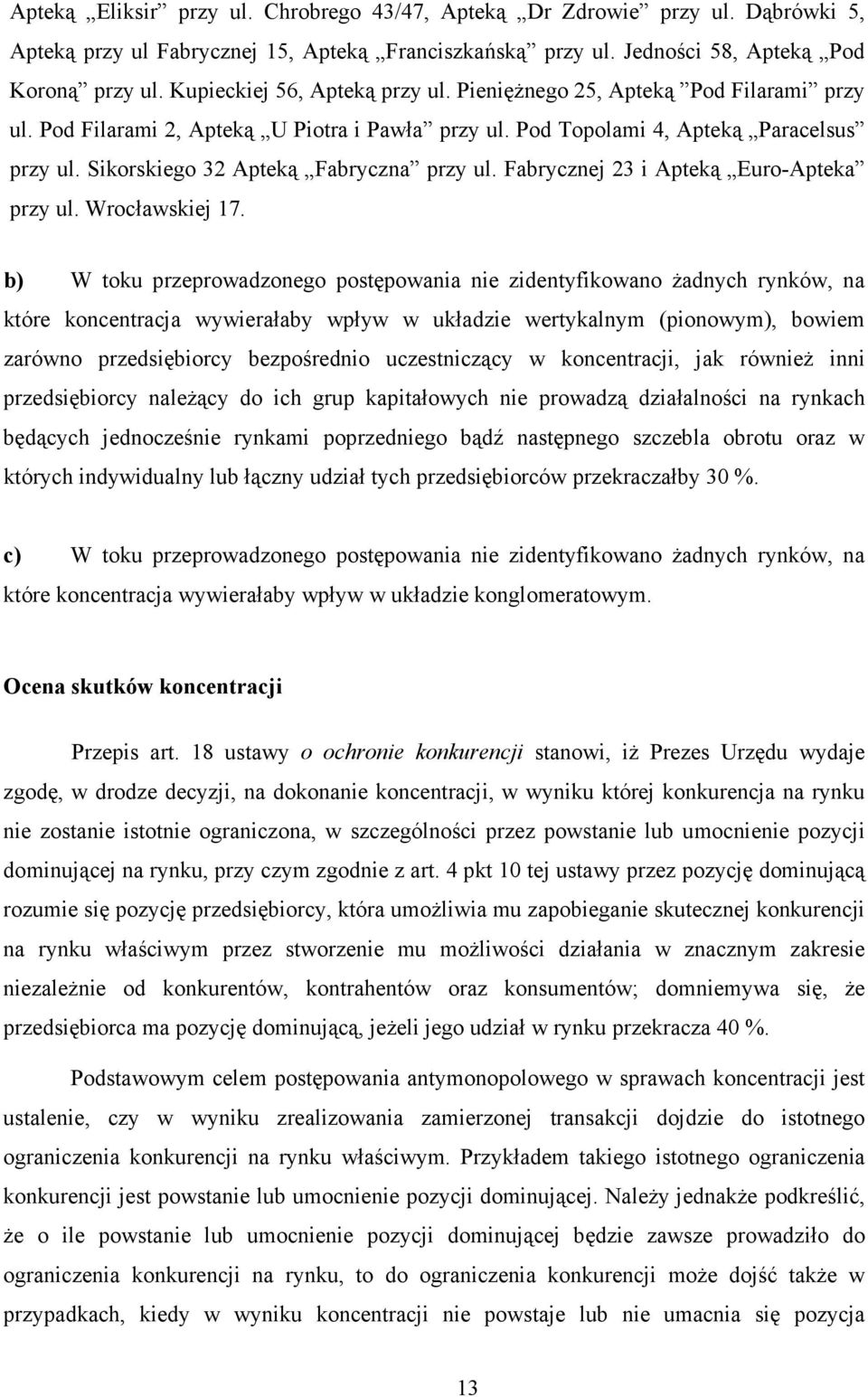Sikorskiego 32 Apteką Fabryczna przy ul. Fabrycznej 23 i Apteką Euro-Apteka przy ul. Wrocławskiej 17.