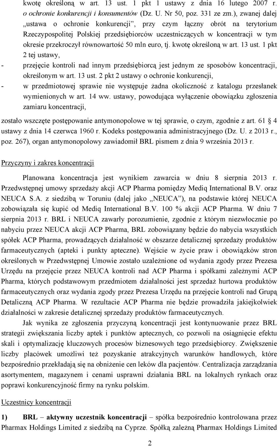 mln euro, tj. kwotę określoną w art. 13 ust. 1 pkt 2 tej ustawy, - przejęcie kontroli nad innym przedsiębiorcą jest jednym ze sposobów koncentracji, określonym w art. 13 ust. 2 pkt 2 ustawy o ochronie konkurencji, - w przedmiotowej sprawie nie występuje Ŝadna okoliczność z katalogu przesłanek wymienionych w art.