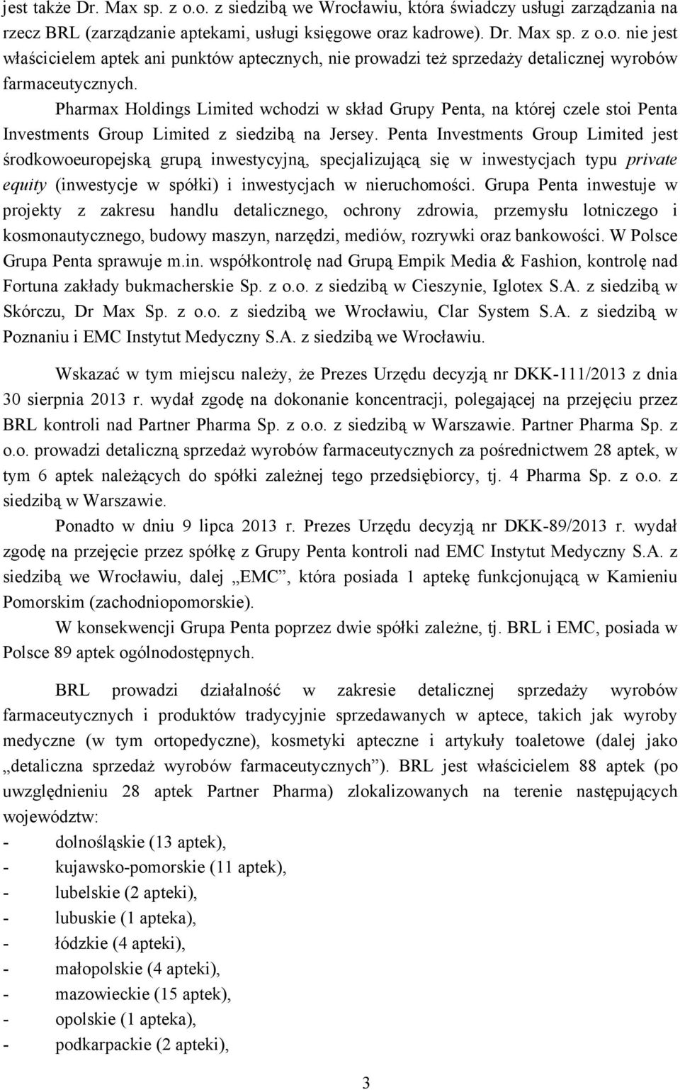 Penta Investments Group Limited jest środkowoeuropejską grupą inwestycyjną, specjalizującą się w inwestycjach typu private equity (inwestycje w spółki) i inwestycjach w nieruchomości.