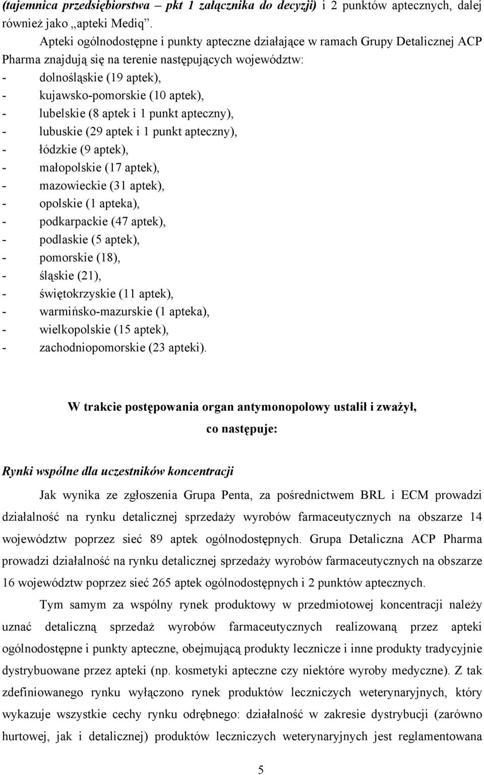 - lubelskie (8 aptek i 1 punkt apteczny), - lubuskie (29 aptek i 1 punkt apteczny), - łódzkie (9 aptek), - małopolskie (17 aptek), - mazowieckie (31 aptek), - opolskie (1 apteka), - podkarpackie (47