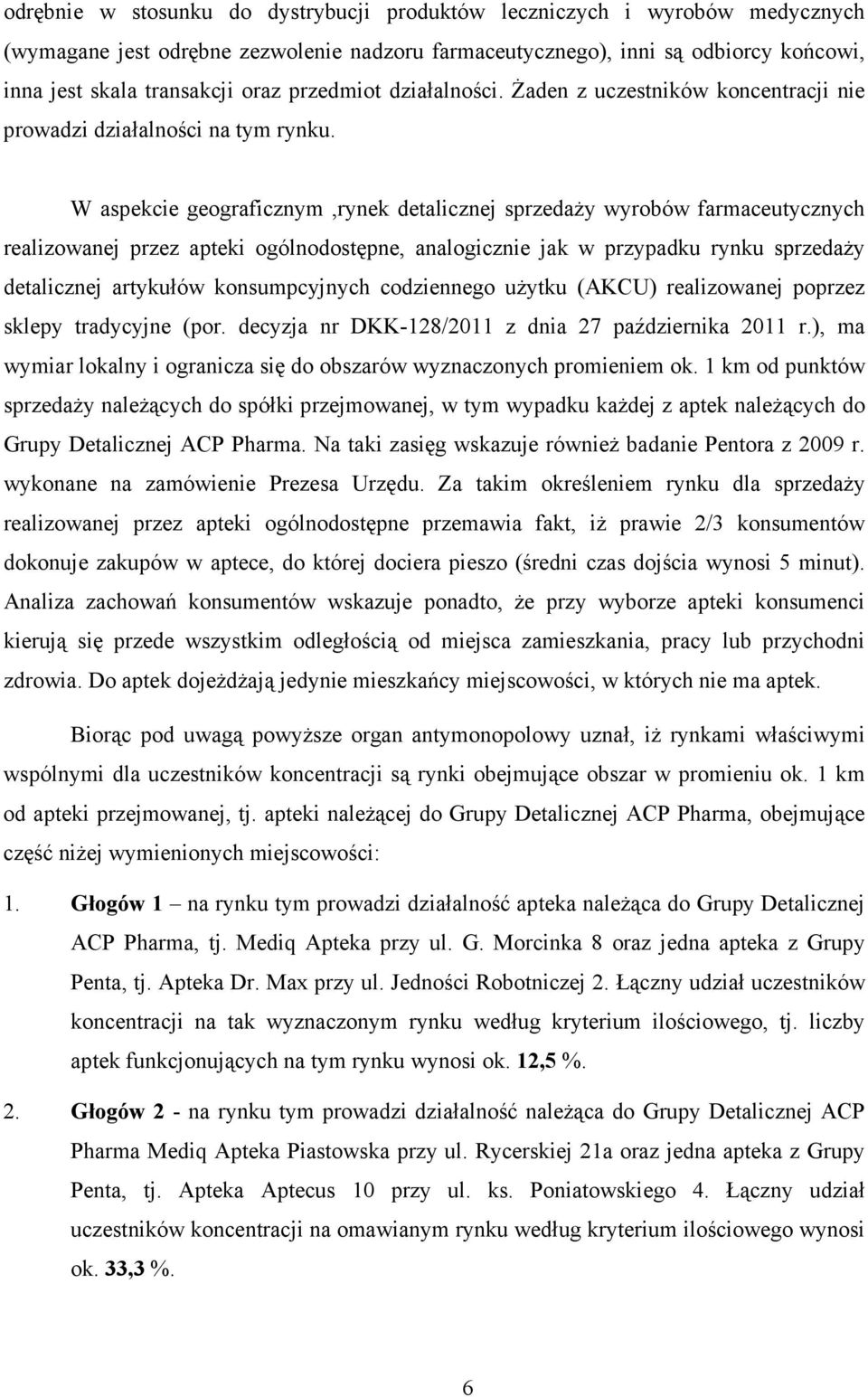 W aspekcie geograficznym,rynek detalicznej sprzedaŝy wyrobów farmaceutycznych realizowanej przez apteki ogólnodostępne, analogicznie jak w przypadku rynku sprzedaŝy detalicznej artykułów