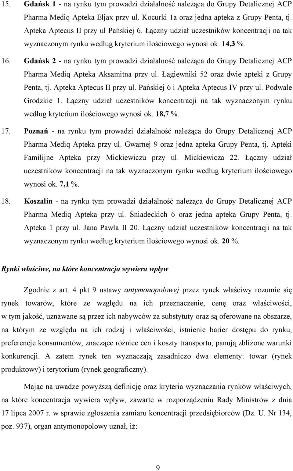 Gdańsk 2 - na rynku tym prowadzi działalność naleŝąca do Grupy Detalicznej ACP Pharma Mediq Apteka Aksamitna przy ul. Łagiewniki 52 oraz dwie apteki z Grupy Penta, tj. Apteka Aptecus II przy ul.