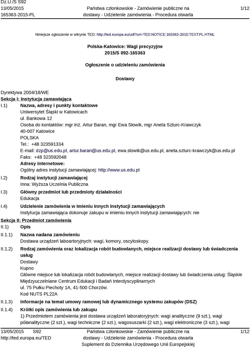 1) Nazwa, adresy i punkty kontaktowe Uniwersytet Śląski w Katowicach ul. Bankowa 12 Osoba do kontaktów: mgr inż. Artur Baran, mgr Ewa Słowik, mgr Aneta Szturc-Krawczyk 40-007 Katowice Tel.
