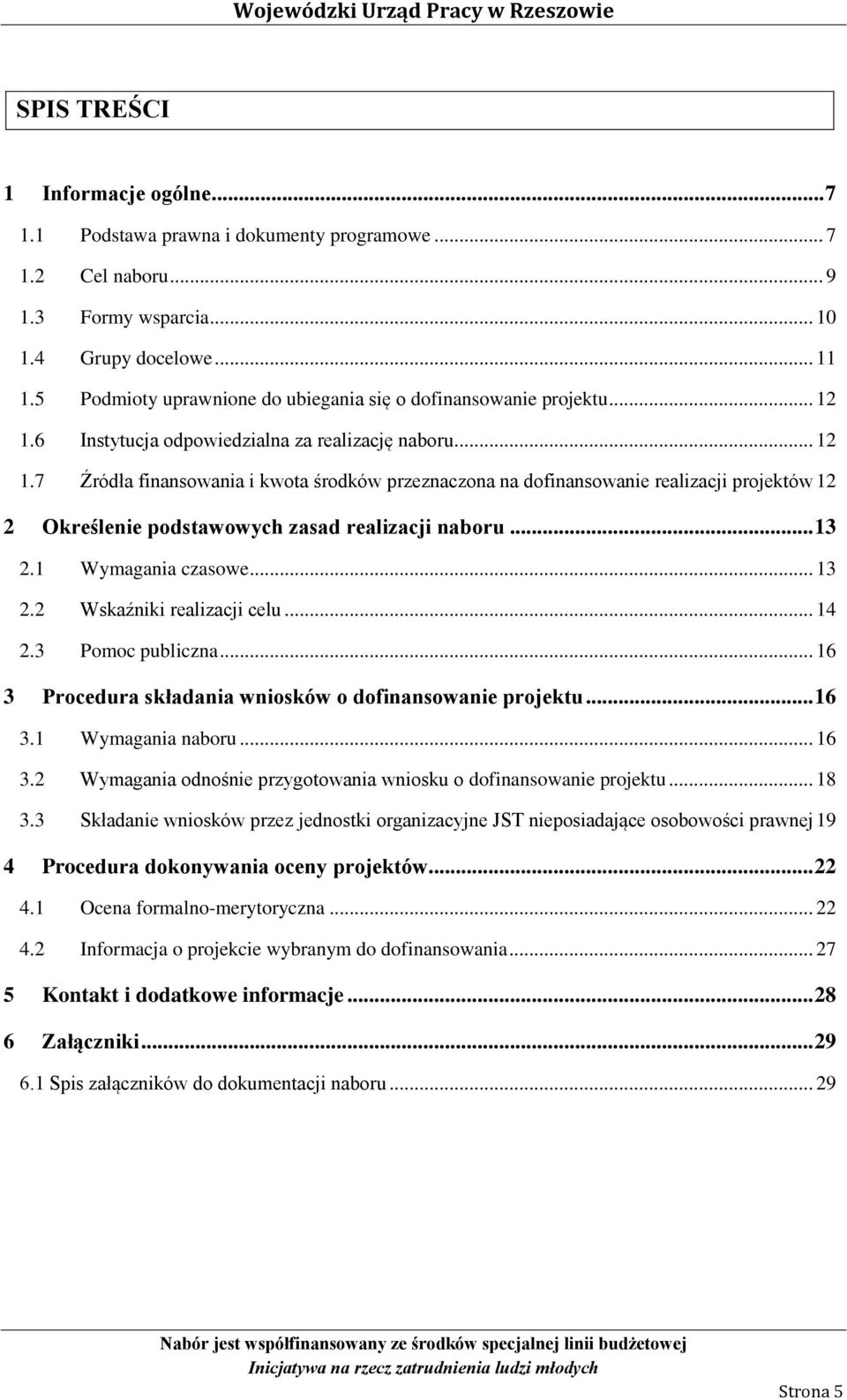 6 Instytucja odpowiedzialna za realizację naboru... 12 1.7 Źródła finansowania i kwota środków przeznaczona na dofinansowanie realizacji projektów 12 2 Określenie podstawowych zasad realizacji naboru.