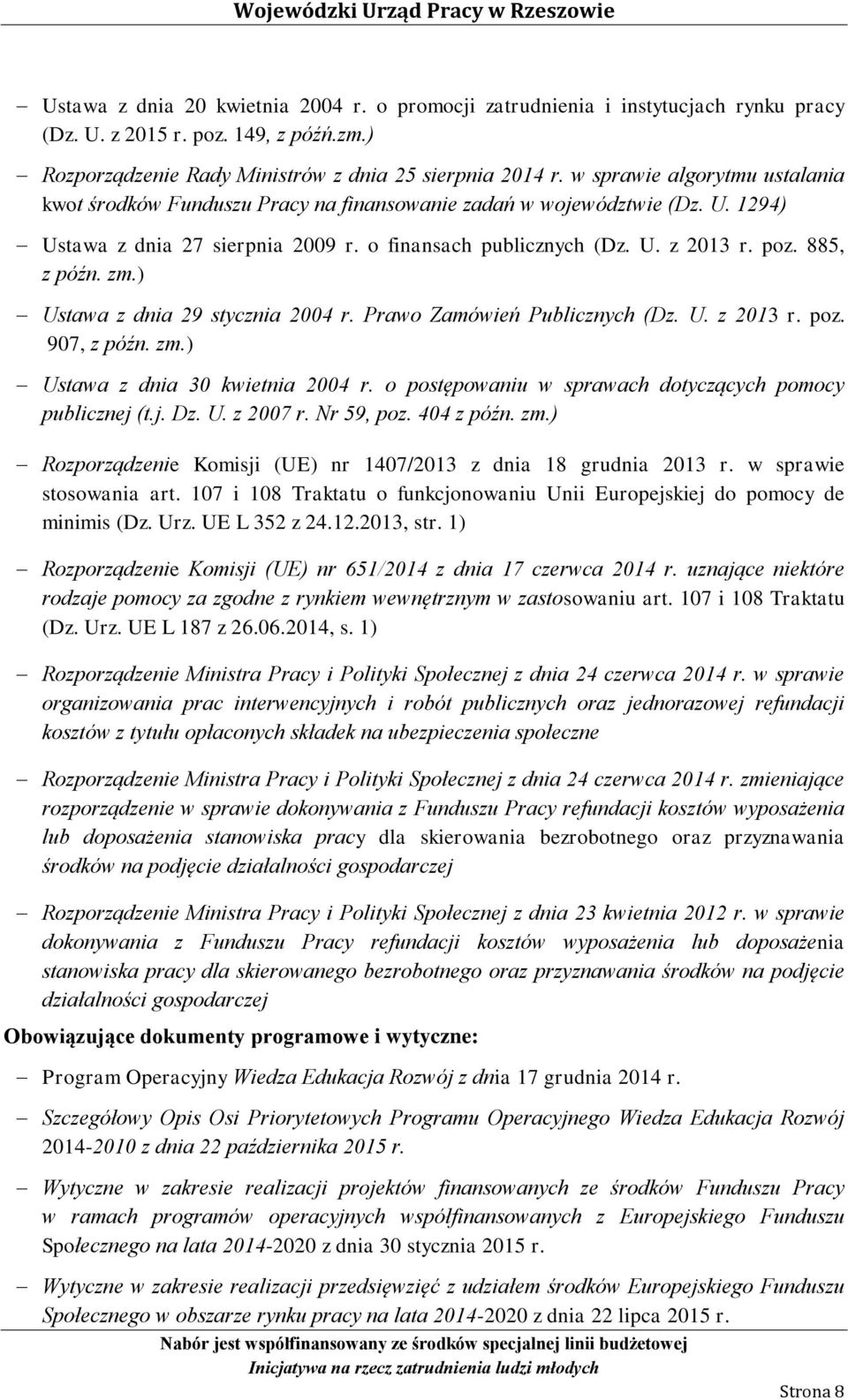 885, z późn. zm.) Ustawa z dnia 29 stycznia 2004 r. Prawo Zamówień Publicznych (Dz. U. z 2013 r. poz. 907, z późn. zm.) Ustawa z dnia 30 kwietnia 2004 r.