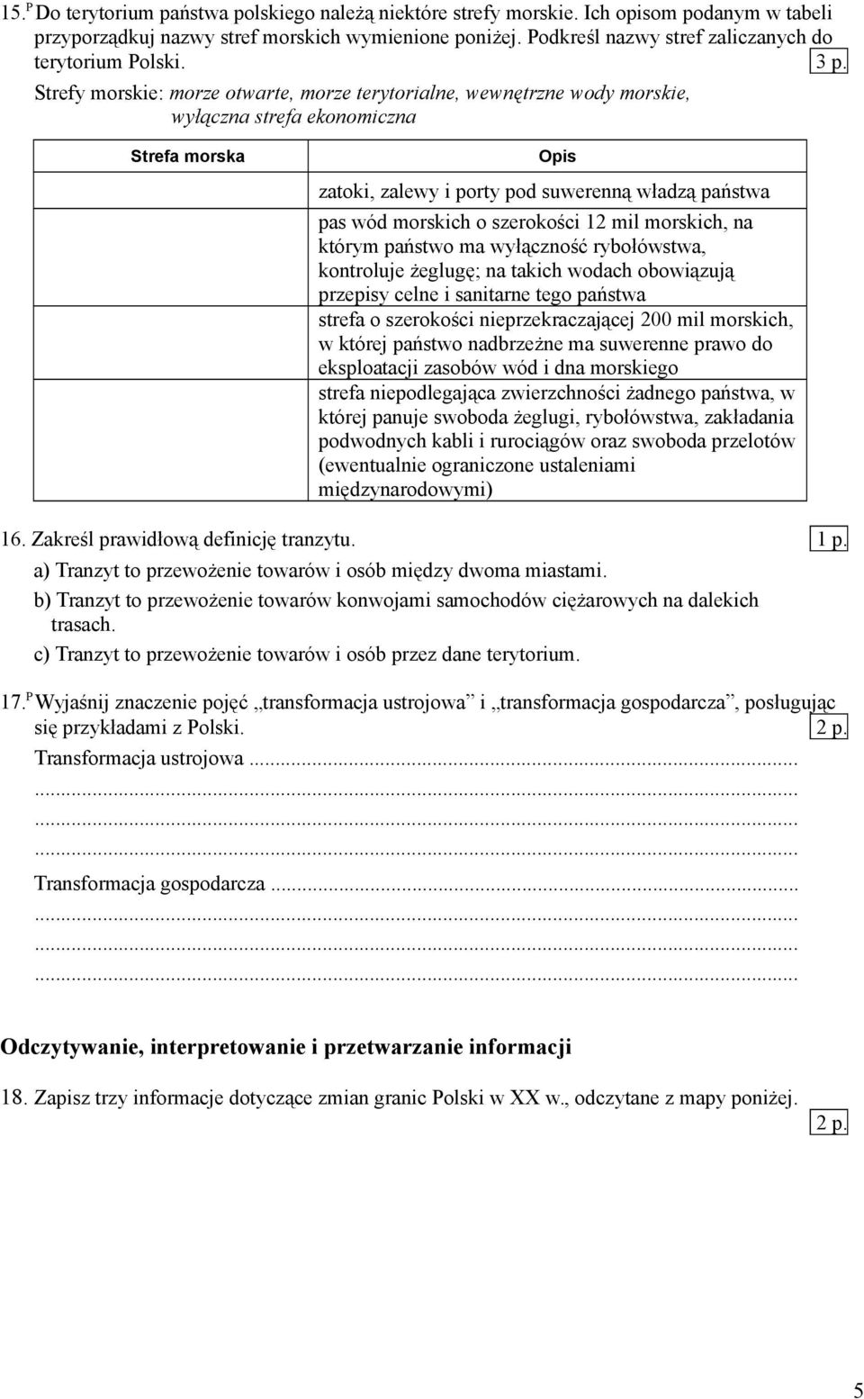 Strefy morskie: morze otwarte, morze terytorialne, wewnętrzne wody morskie, wyłączna strefa ekonomiczna Strefa morska Opis zatoki, zalewy i porty pod suwerenną władzą państwa pas wód morskich o