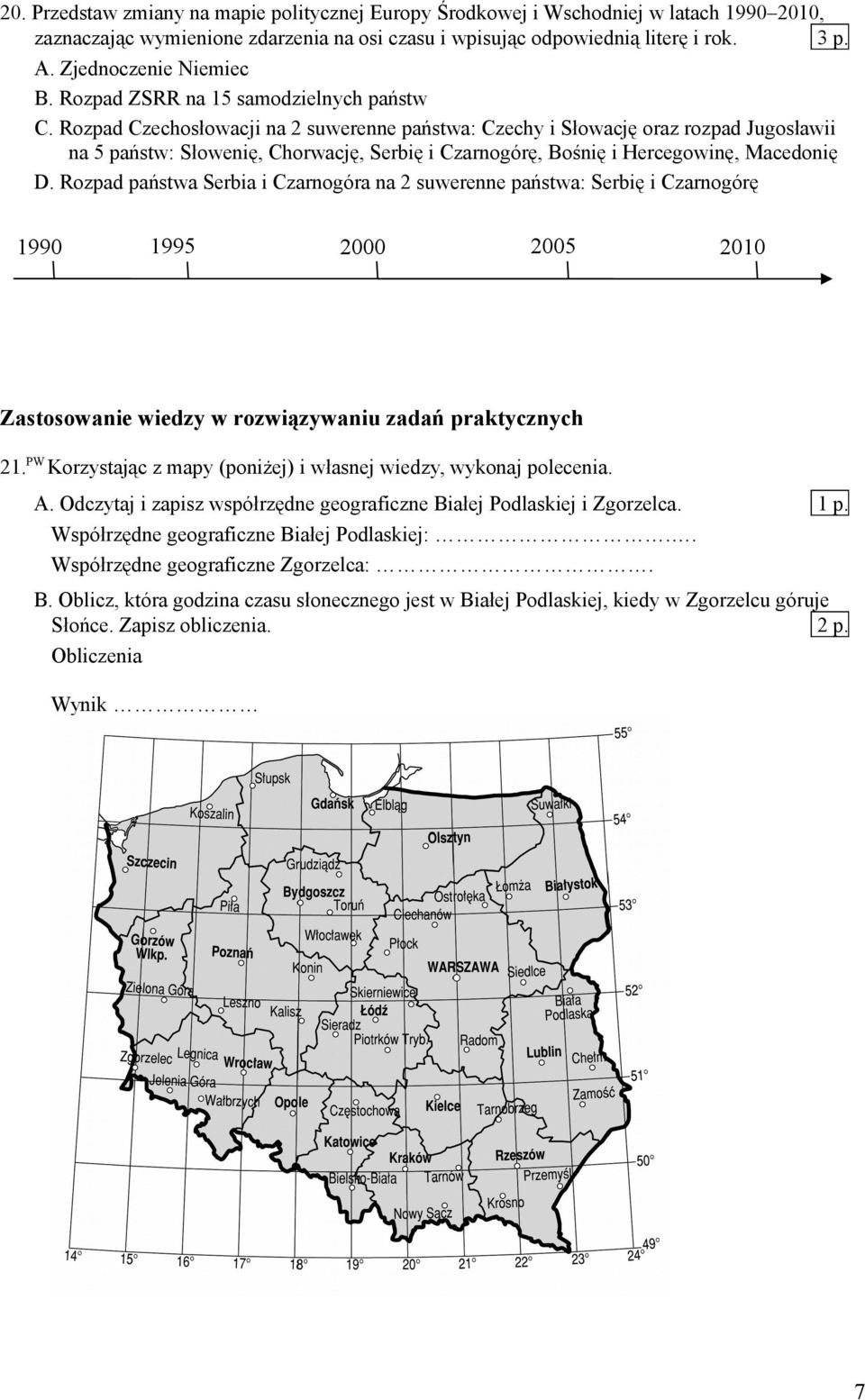 Rozpad Czechosłowacji na 2 suwerenne państwa: Czechy i Słowację oraz rozpad Jugosławii na 5 państw: Słowenię, Chorwację, Serbię i Czarnogórę, Bośnię i Hercegowinę, Macedonię D.