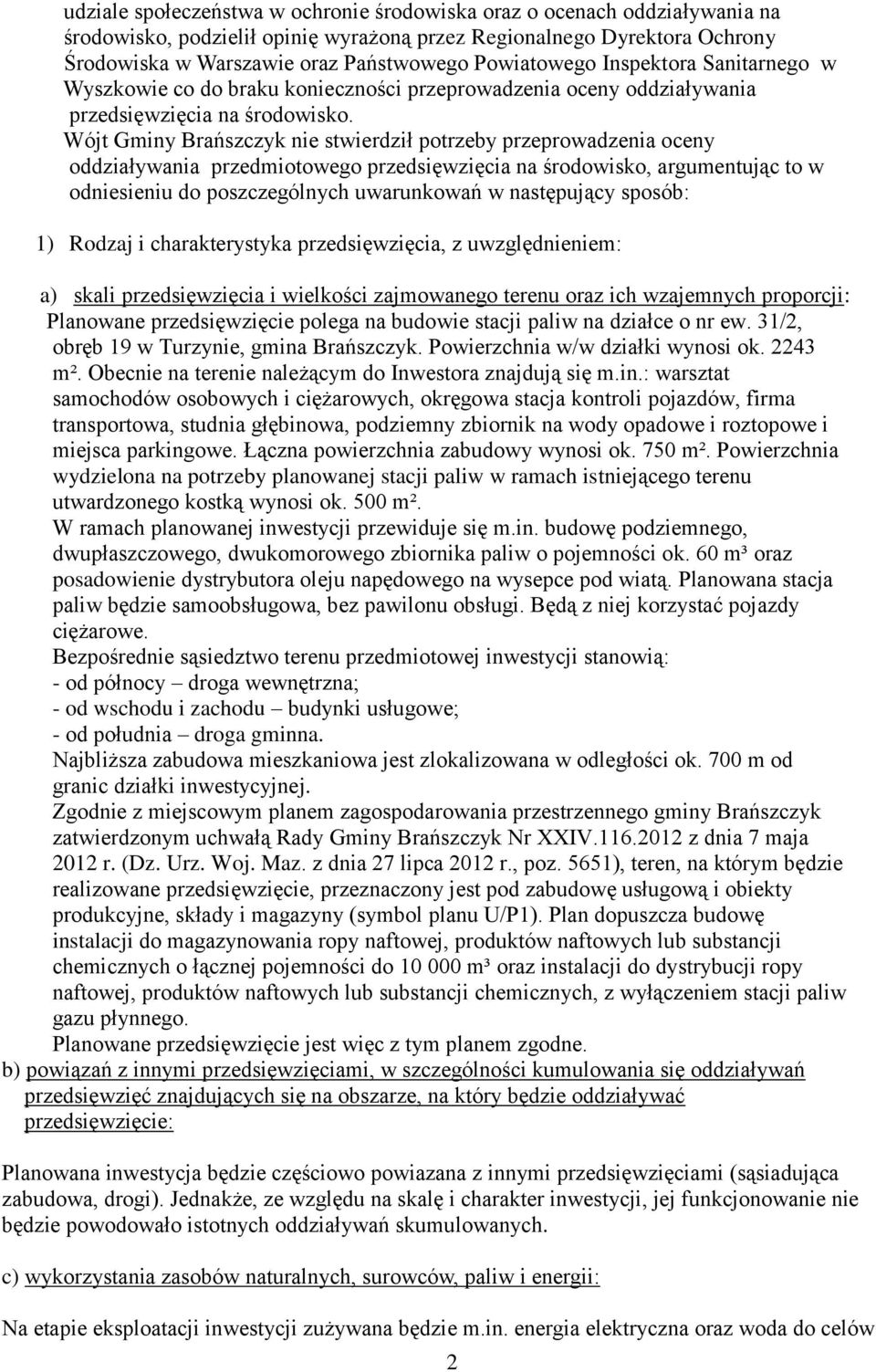 Wójt Gminy Brańszczyk nie stwierdził potrzeby przeprowadzenia oceny oddziaływania przedmiotowego przedsięwzięcia na środowisko, argumentując to w odniesieniu do poszczególnych uwarunkowań w