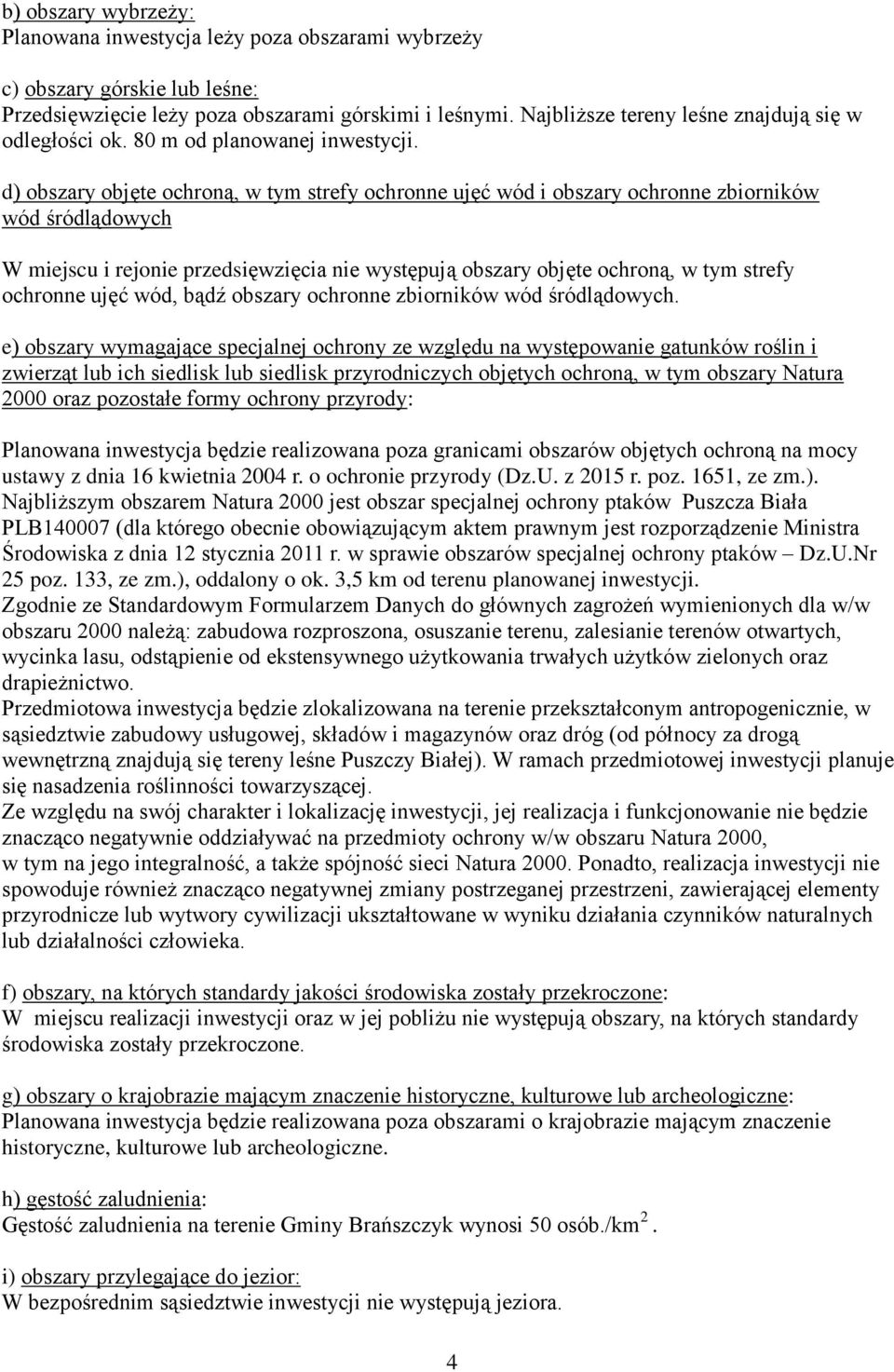 d) obszary objęte ochroną, w tym strefy ochronne ujęć wód i obszary ochronne zbiorników wód śródlądowych W miejscu i rejonie przedsięwzięcia nie występują obszary objęte ochroną, w tym strefy