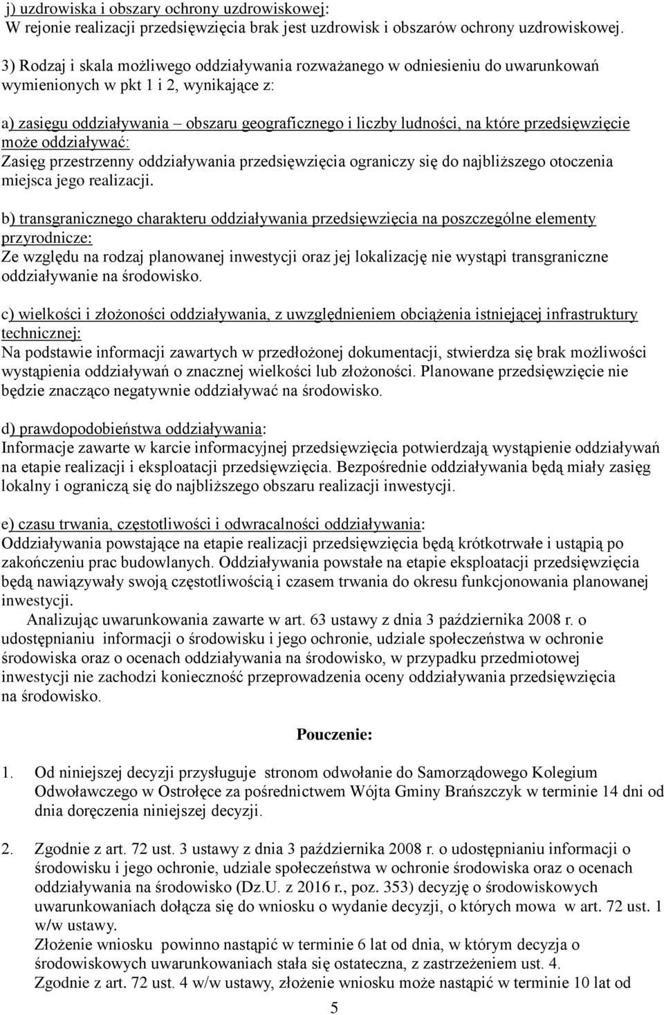 przedsięwzięcie może oddziaływać: Zasięg przestrzenny oddziaływania przedsięwzięcia ograniczy się do najbliższego otoczenia miejsca jego realizacji.