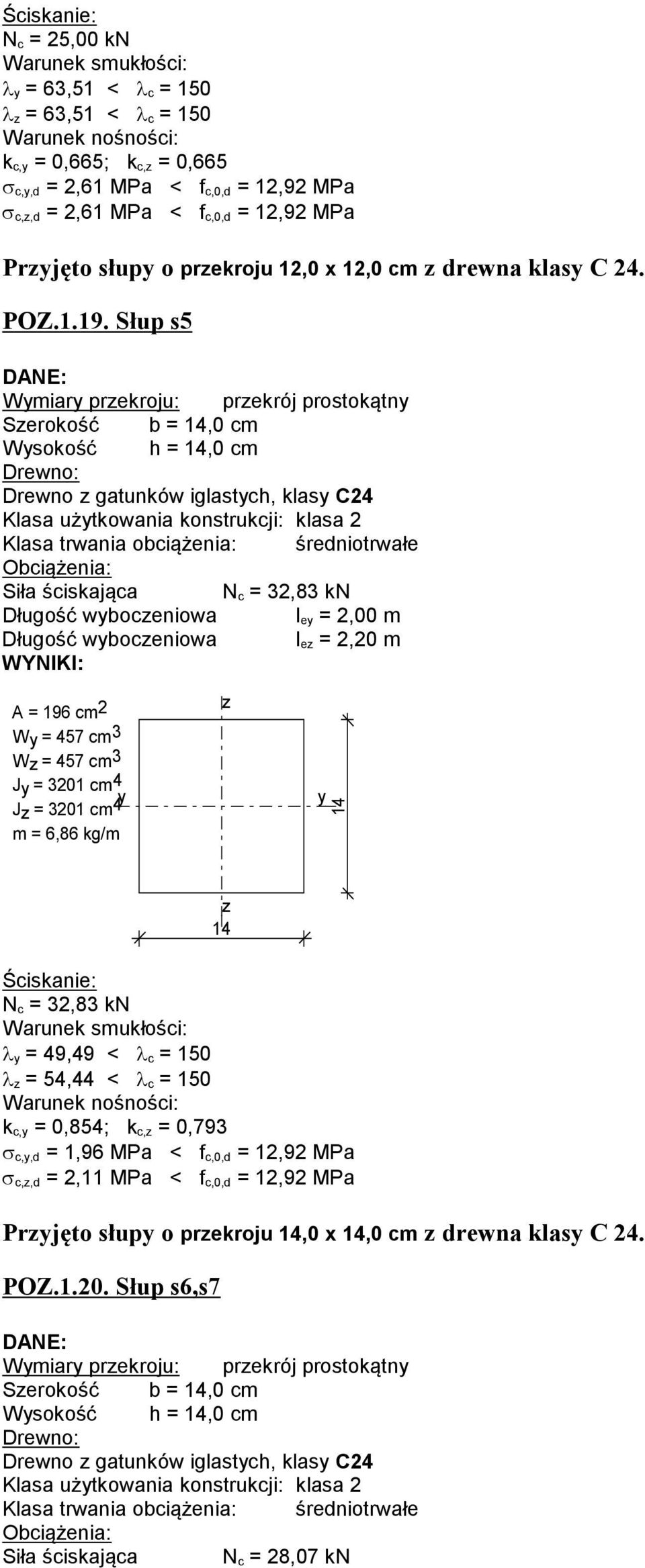 Słup s5 DNE: Wmiar prekroju: prekrój prostokątn Serokość b = 14,0 cm Wsokość h = 14,0 cm Drewno: Drewno gatunków iglastch, klas C24 Klasa użtkowania konstrukcji: klasa 2 Klasa trwania obciążenia: