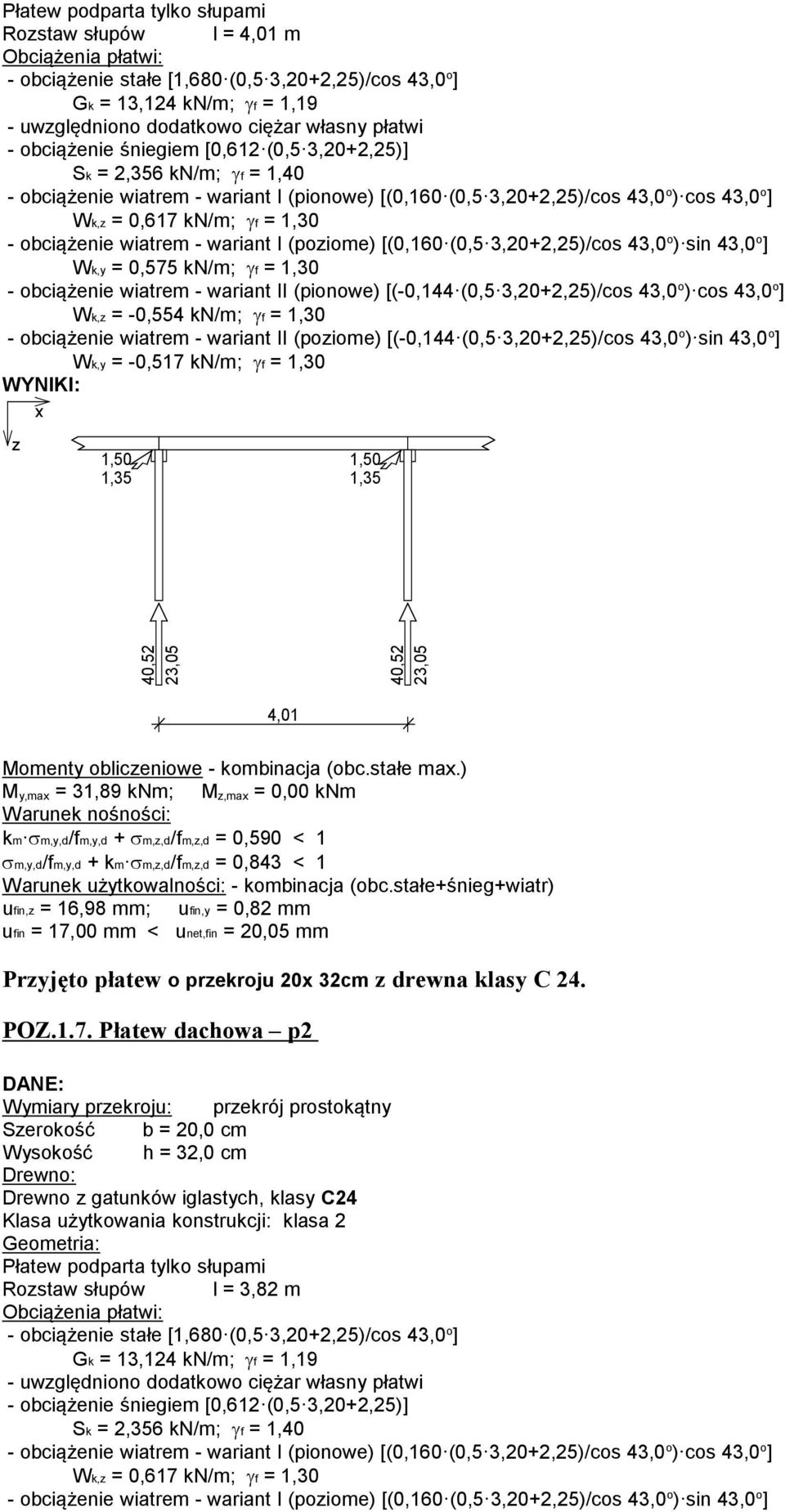 wiatrem - wariant I (poiome) [(0,160(0,53,20+2,25)/cos 43,0 o )sin 43,0 o ] Wk, = 0,575 kn/m; γf = 1,30 - obciążenie wiatrem - wariant II (pionowe) [(-0,144(0,53,20+2,25)/cos 43,0 o )cos 43,0 o ] Wk,