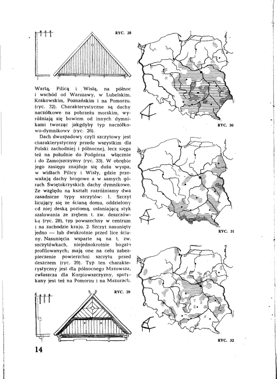 Dach dwuspadowy czyli szczytowy jest charakterystyczny przede wszystkim dla Polski zachodniej i północnej, lecz sięga też na południe do Podgórza włącznie i do Zamojszczyzny (ryc. 33).