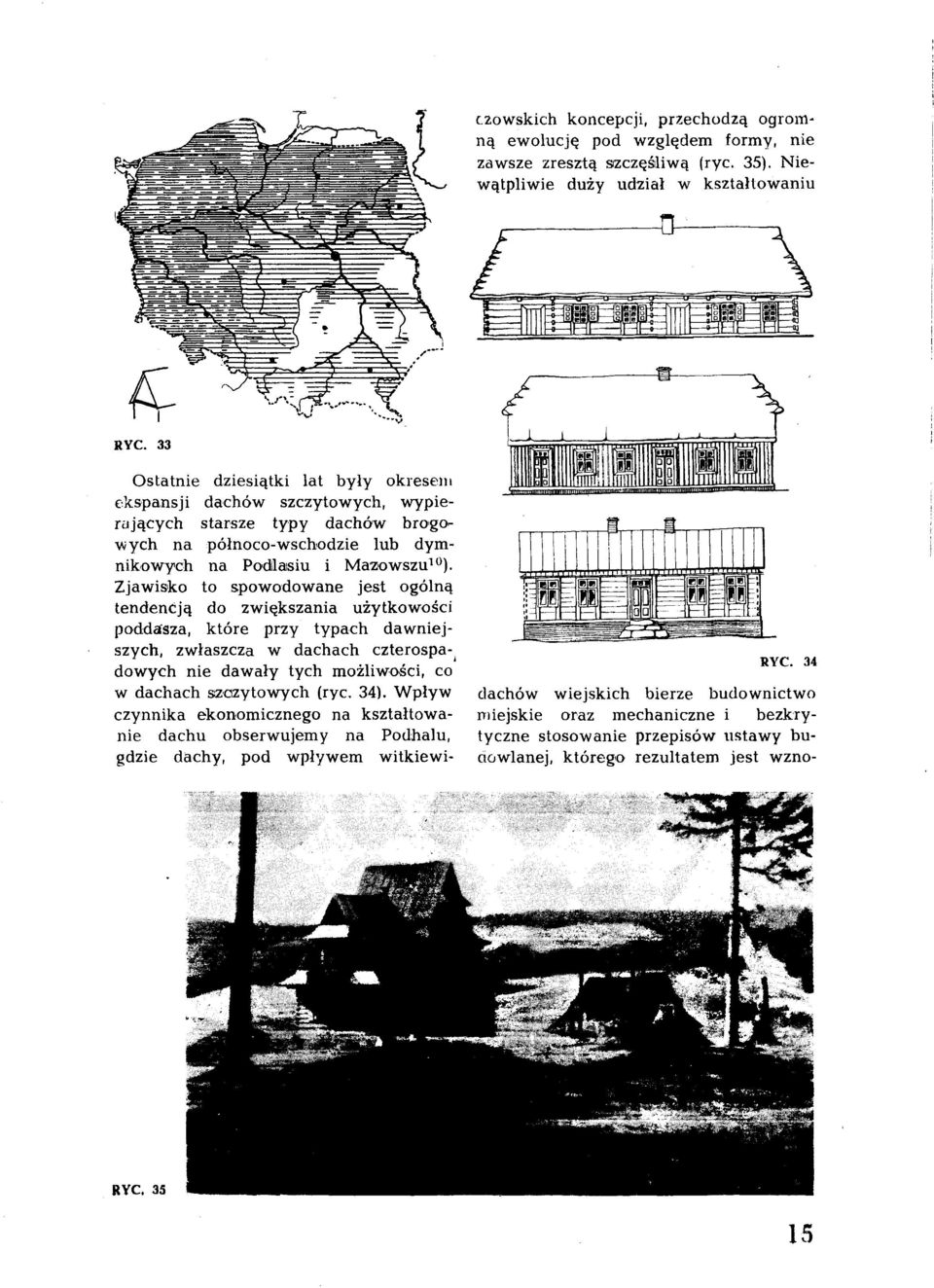1 0 Zjawisko to spowodowane jest ogólną tendencją do zwiększania użytkowości poddasza, które przy typach dawniejszych, zwłaszcza w dachach czterospa^ dowych nie dawały tych możliwości, co' w dachach