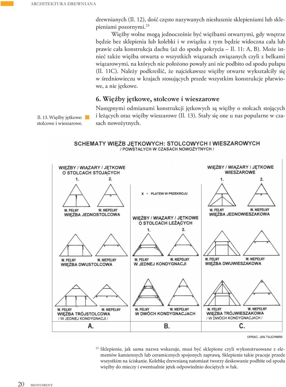 Il. 11: A, B). Może istnieć także więźba otwarta o wszystkich wiązarach związanych czyli z belkami wiązarowymi, na których nie położono powały ani nie podbito od spodu pułapu (Il. 11C).