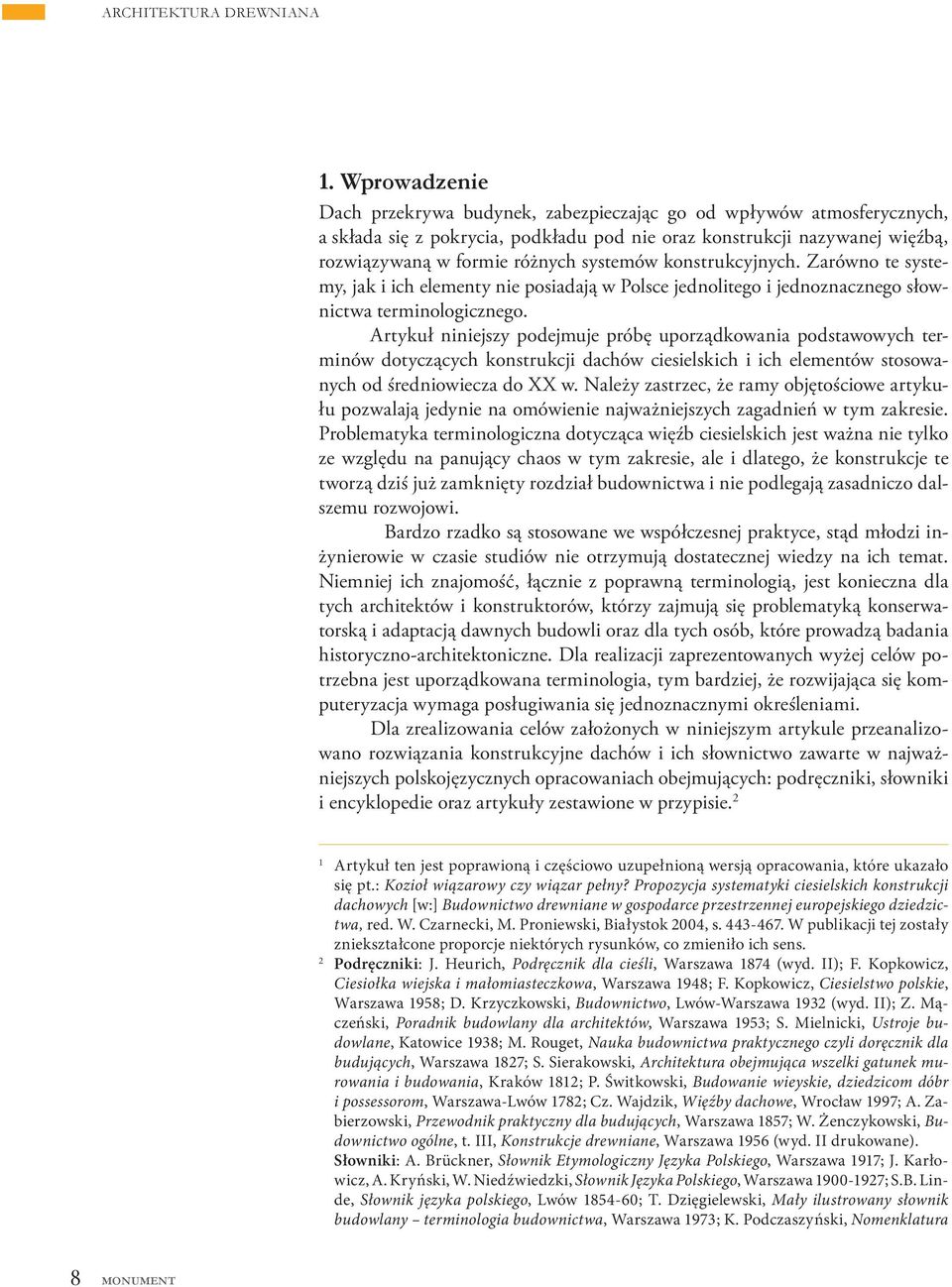 Artykuł niniejszy podejmuje próbę uporządkowania podstawowych terminów dotyczących konstrukcji dachów ciesielskich i ich elementów stosowanych od średniowiecza do XX w.