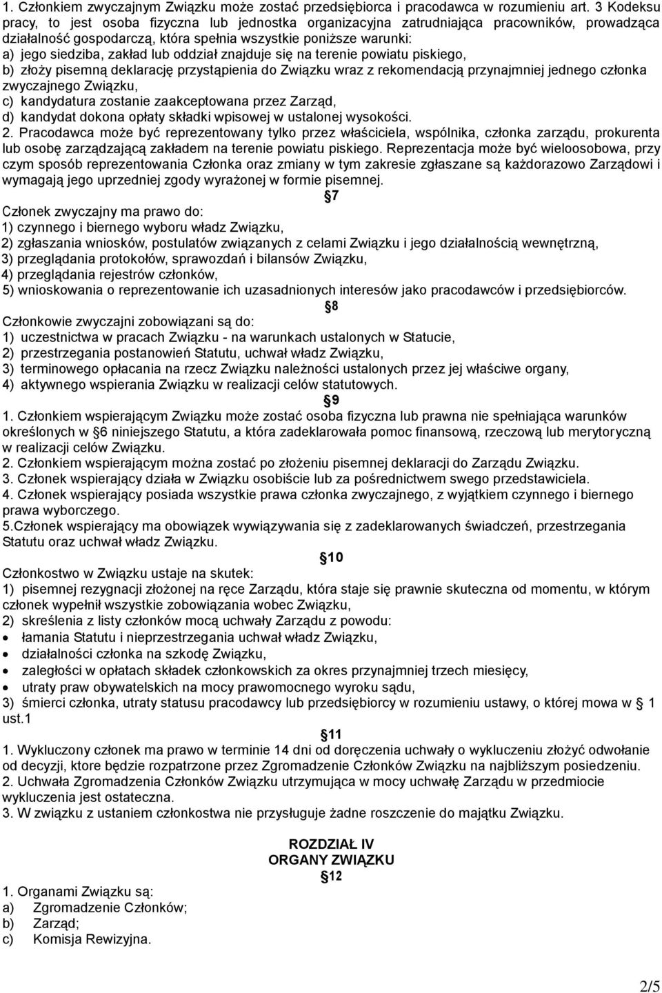 lub oddział znajduje się na terenie powiatu piskiego, b) złoży pisemną deklarację przystąpienia do Związku wraz z rekomendacją przynajmniej jednego członka zwyczajnego Związku, c) kandydatura