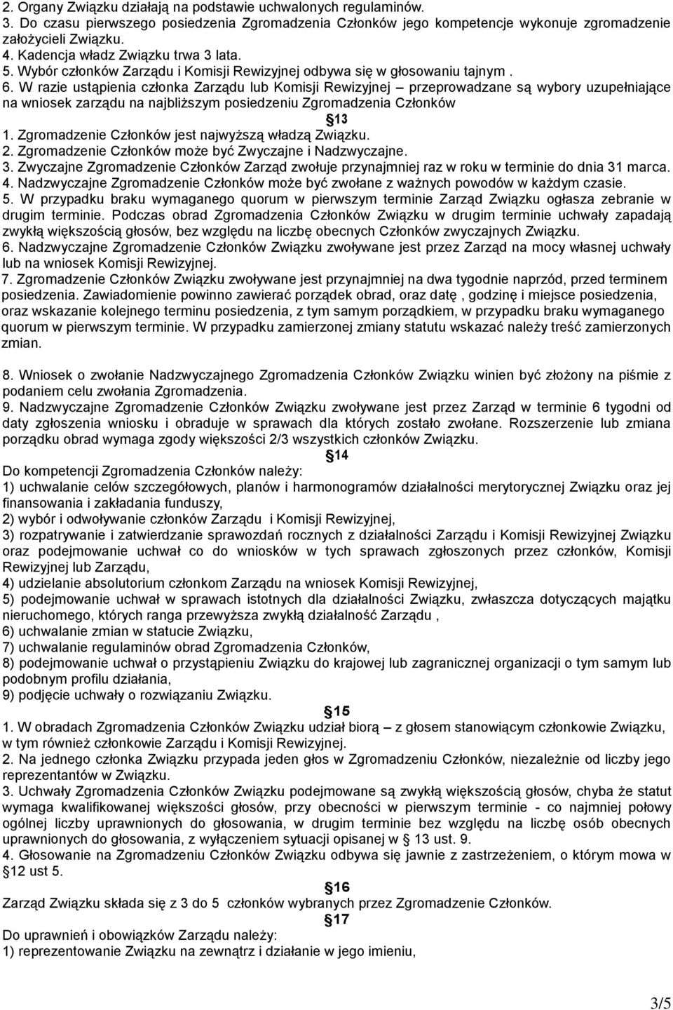 W razie ustąpienia członka Zarządu lub Komisji Rewizyjnej przeprowadzane są wybory uzupełniające na wniosek zarządu na najbliższym posiedzeniu Zgromadzenia Członków 13 1.