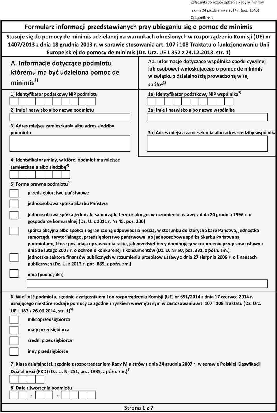 Informacje dotyczące podmiotu któremu ma być udzielona pomoc de minimis 1) 1) Identyfikator podatkowy NIP podmiotu Załączniki do rozporządzenia Rady Ministrów z dnia 24 października 2014 r. (poz.