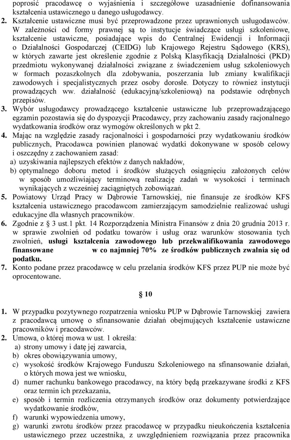 W zależności od formy prawnej są to instytucje świadczące usługi szkoleniowe, kształcenie ustawiczne, posiadające wpis do Centralnej Ewidencji i Informacji o Działalności Gospodarczej (CEIDG) lub