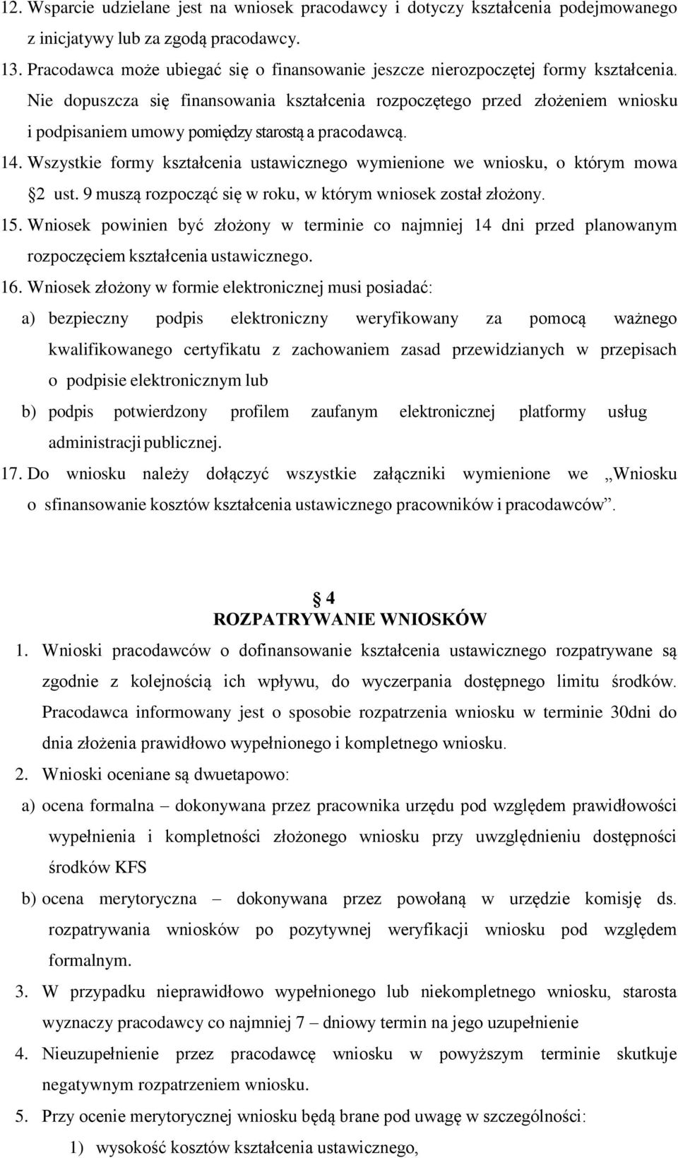 Nie dopuszcza się finansowania kształcenia rozpoczętego przed złożeniem wniosku i podpisaniem umowy pomiędzy starostą a pracodawcą. 14.