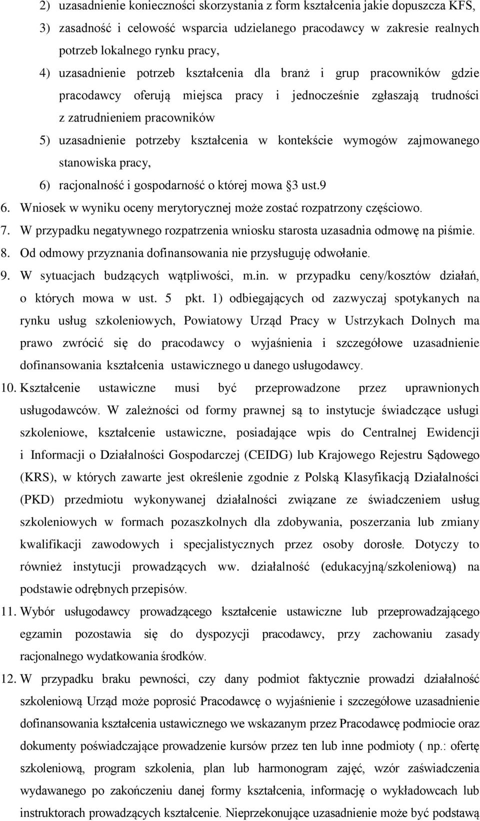 kształcenia w kontekście wymogów zajmowanego stanowiska pracy, 6) racjonalność i gospodarność o której mowa 3 ust.9 6. Wniosek w wyniku oceny merytorycznej może zostać rozpatrzony częściowo. 7.