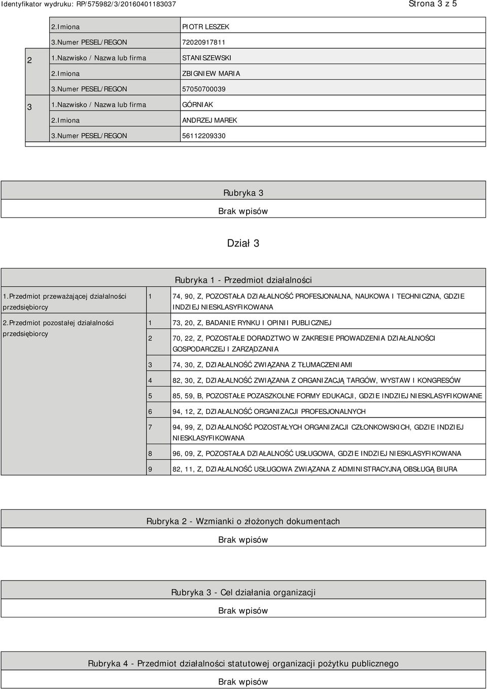 Przedmiot pozostałej działalności przedsiębiorcy 1 74, 90, Z, POZOSTAŁA DZIAŁALNOŚĆ PROFESJONALNA, NAUKOWA I TECHNICZNA, GDZIE INDZIEJ NIESKLASYFIKOWANA 1 73, 20, Z, BADANIE RYNKU I OPINII PUBLICZNEJ