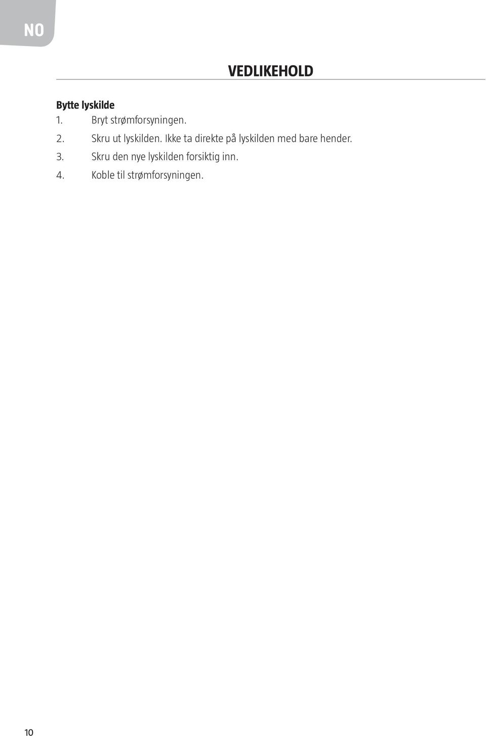 Ikke ta direkte på lyskilden med bare hender. 3.