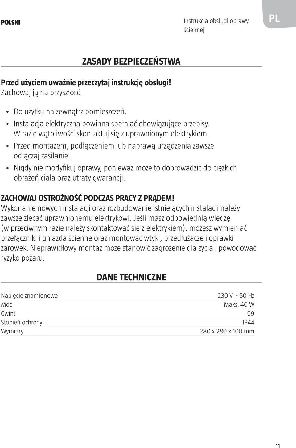 Przed montażem, podłączeniem lub naprawą urządzenia zawsze odłączaj zasilanie. Nigdy nie modyfikuj oprawy, ponieważ może to doprowadzić do ciężkich obrażeń ciała oraz utraty gwarancji.