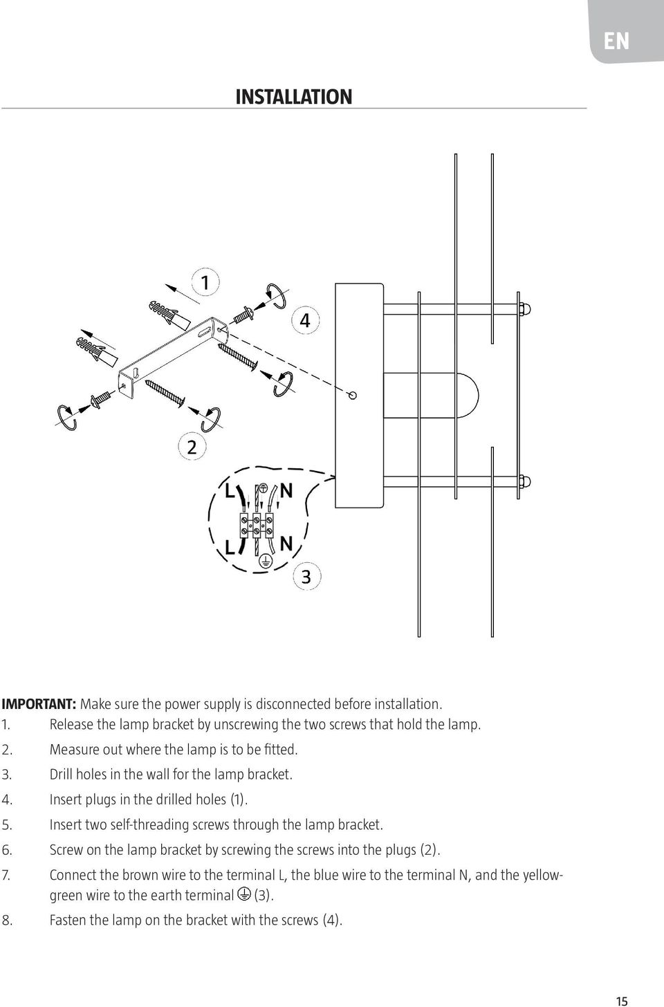 Drill holes in the wall for the lamp bracket. 4. Insert plugs in the drilled holes (1). 5. Insert two self-threading screws through the lamp bracket. 6.
