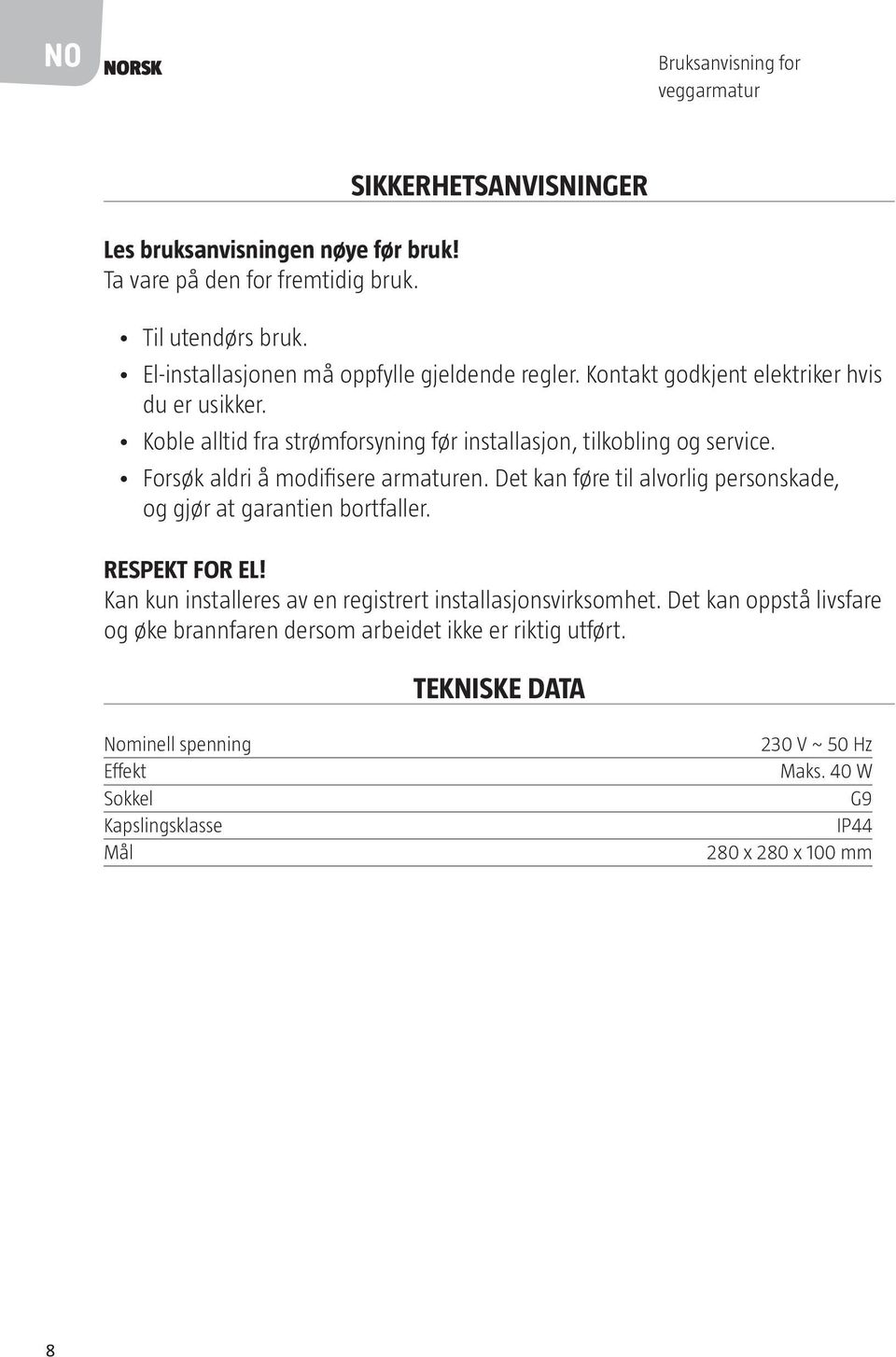 Koble alltid fra strømforsyning før installasjon, tilkobling og service. Forsøk aldri å modifisere armaturen.