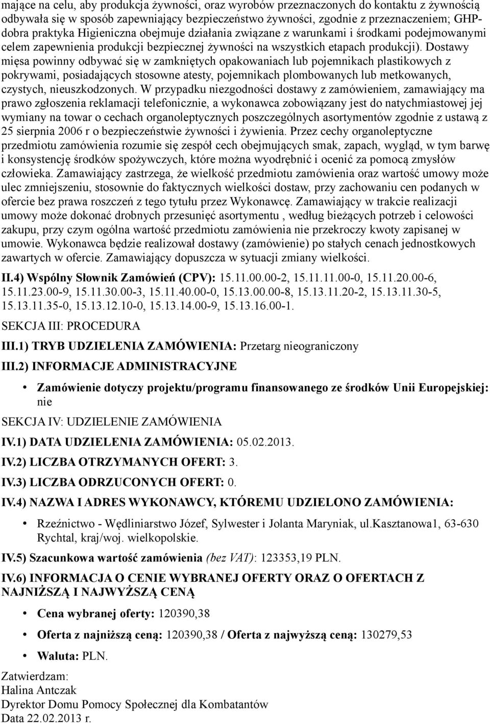 Dostawy mięsa powinny odbywać się w zamkniętych opakowaniach lub pojemnikach plastikowych z pokrywami, posiadających stosowne atesty, pojemnikach plombowanych lub metkowanych, czystych,