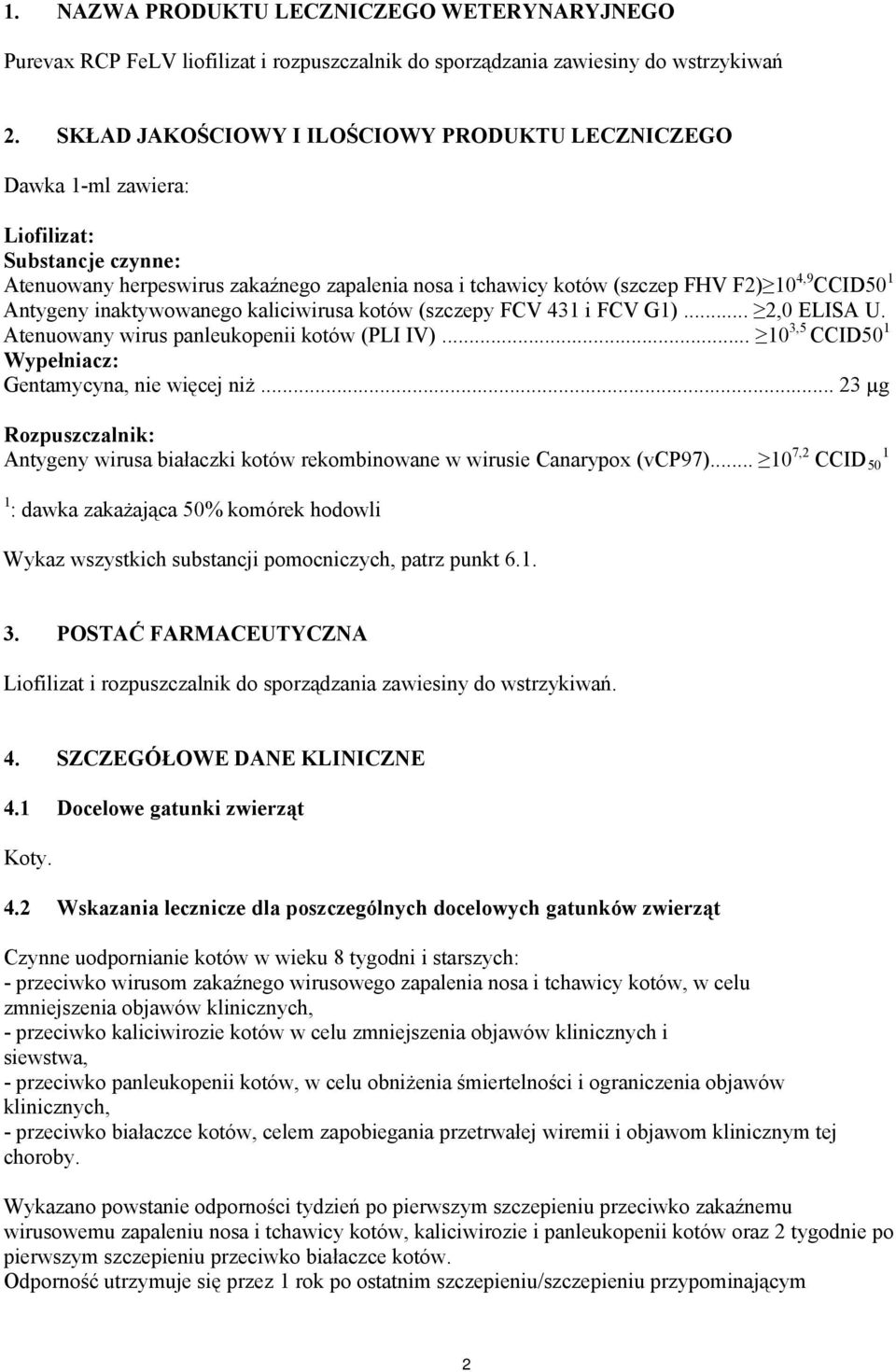 Antygeny inaktywowanego kaliciwirusa kotów (szczepy FCV 431 i FCV G1)... 2,0 ELISA U. Atenuowany wirus panleukopenii kotów (PLI IV)... 10 3,5 CCID50 1 Wypełniacz: Gentamycyna, nie więcej niż.