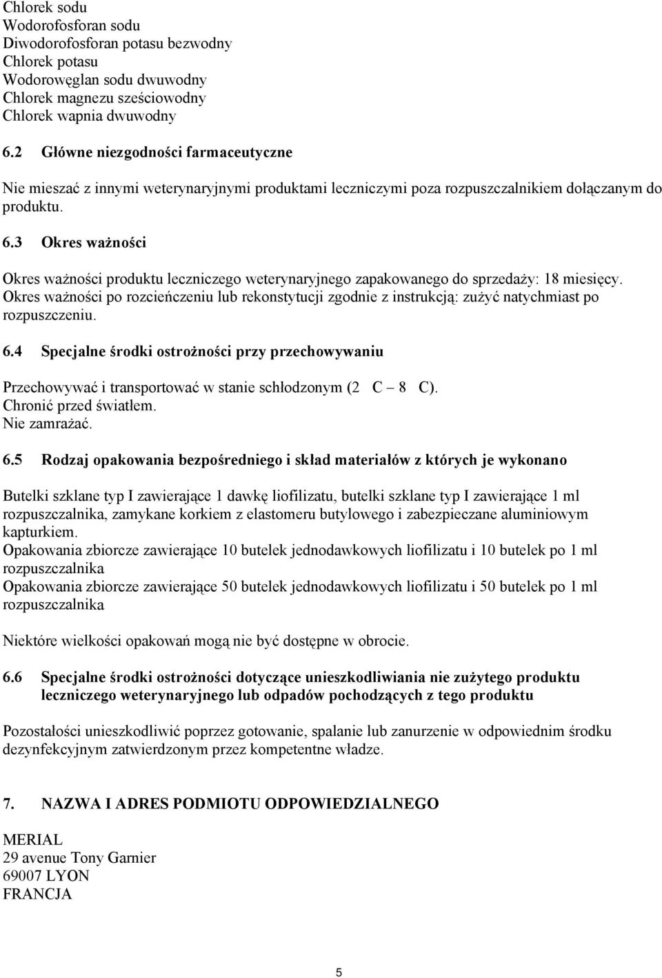 3 Okres ważności Okres ważności produktu leczniczego weterynaryjnego zapakowanego do sprzedaży: 18 miesięcy.