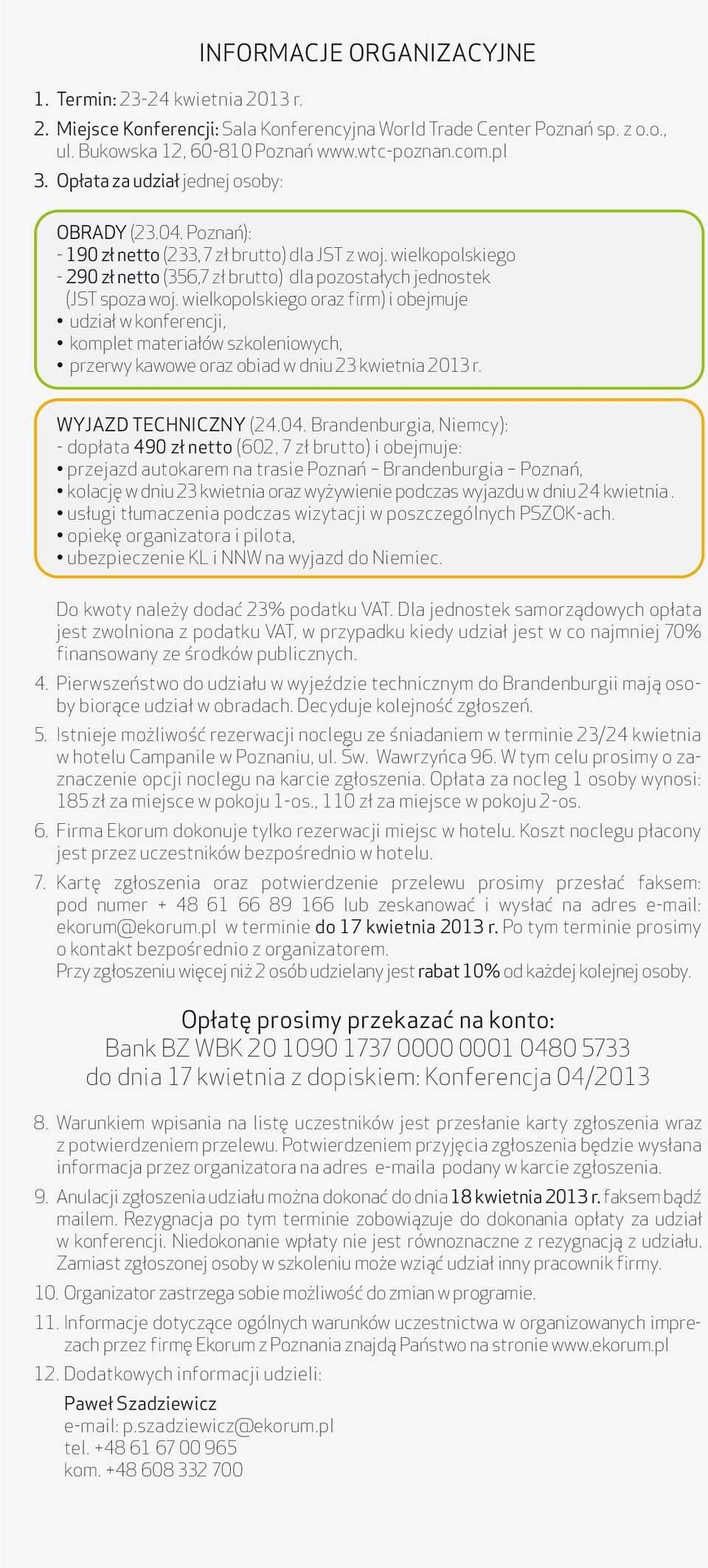 wielkopolskiego oraz firm) i obejmuje udział w konferencji, komplet materiałów szkoleniowych, przerwy kawowe oraz obiad w dniu 23 kwietnia 2013 r. WYJAZD TECHNICZNY (24.04.