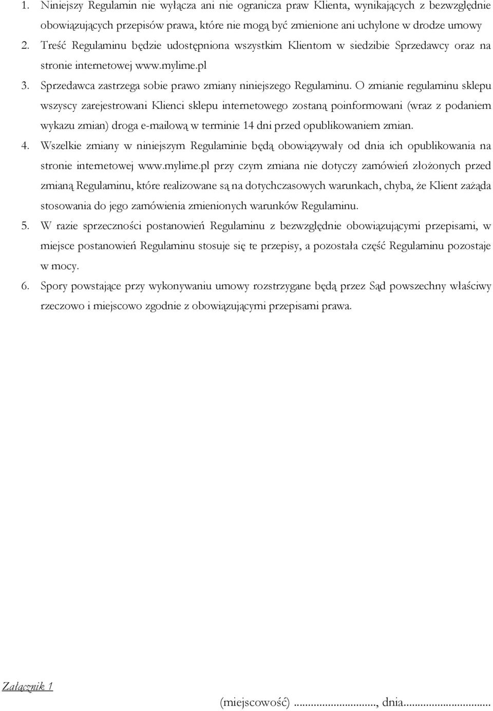 O zmianie regulaminu sklepu wszyscy zarejestrowani Klienci sklepu internetowego zostaną poinformowani (wraz z podaniem wykazu zmian) droga e-mailową w terminie 14 dni przed opublikowaniem zmian. 4.