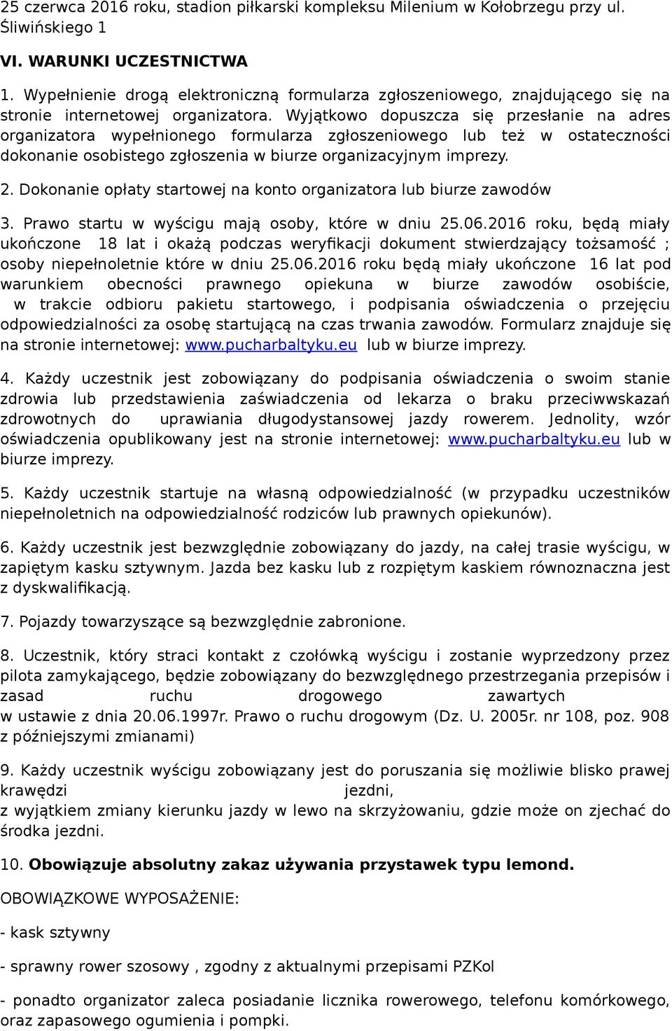 Wyjątkowo dopuszcza się przesłanie na adres organizatora wypełnionego formularza zgłoszeniowego lub też w ostateczności dokonanie osobistego zgłoszenia w biurze organizacyjnym imprezy. 2.