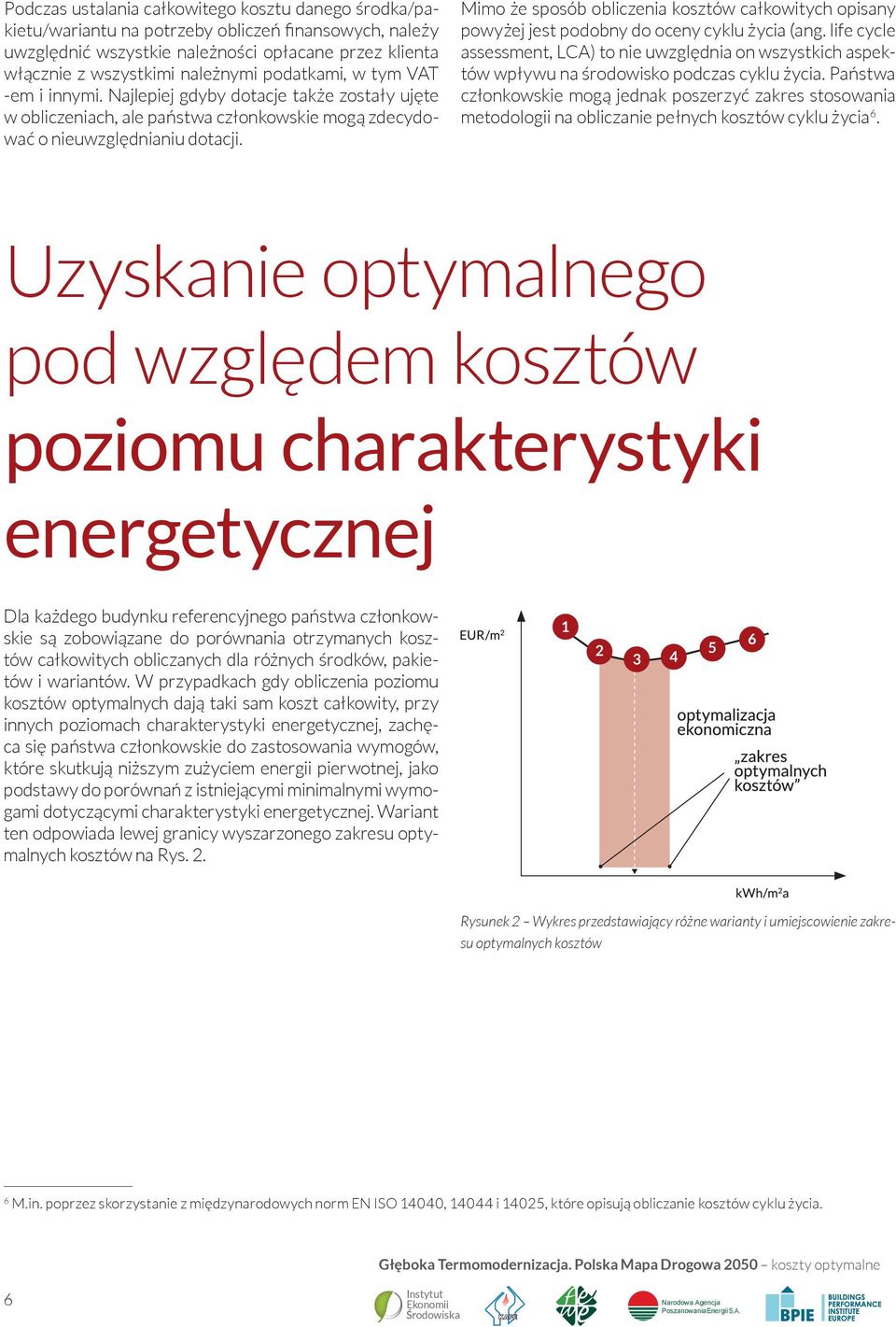 Mimo że sposób obliczenia kosztów całkowitych opisany powyżej jest podobny do oceny cyklu życia (ang.