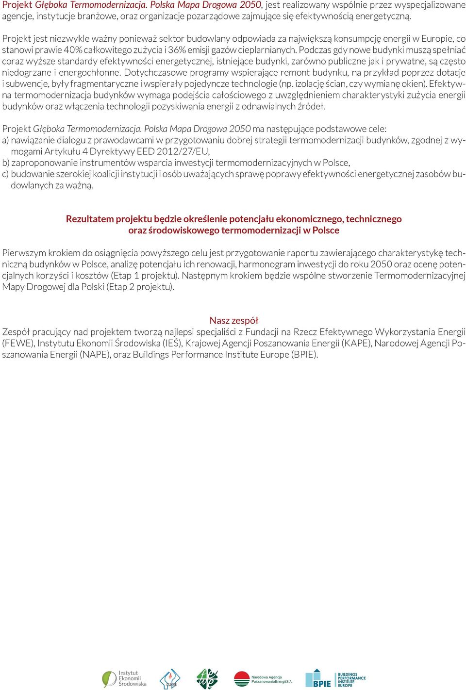 Projekt jest niezwykle ważny ponieważ sektor budowlany odpowiada za największą konsumpcję energii w Europie, co stanowi prawie 40% całkowitego zużycia i 36% emisji gazów cieplarnianych.