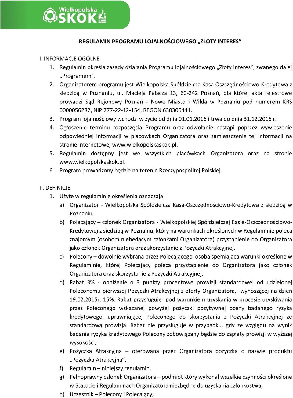 Macieja Palacza 13, 60-242 Poznań, dla której akta rejestrowe prowadzi Sąd Rejonowy Poznań - Nowe Miasto i Wilda w Poznaniu pod numerem KRS 0000056282, NIP 777-22-12-154, REGON 630306441. 3.