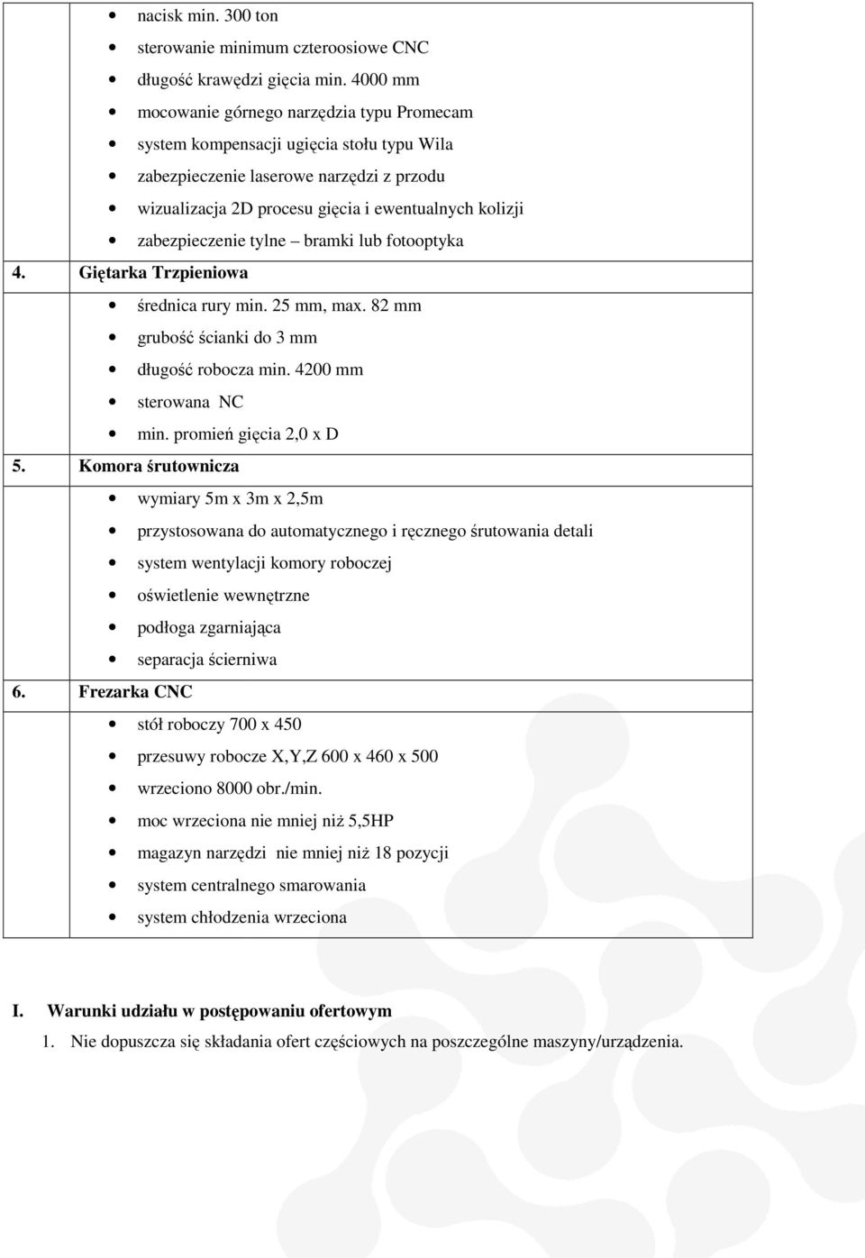 zabezpieczenie tylne bramki lub fotooptyka 4. Giętarka Trzpieniowa średnica rury min. 25 mm, max. 82 mm grubość ściankii do 3 mm długość robocza min. 4200 mm sterowana NC min.