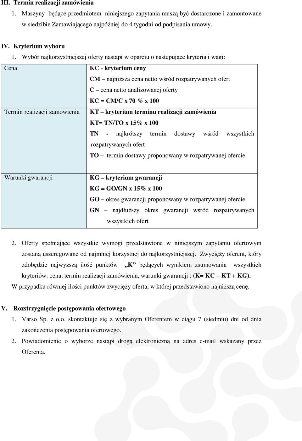 Wybór najkorzystniejsze oferty nastąpi w oparciu o następujące kryteria i wagi: Cena KC - kryterium ceny CM najniższa cena netto wśród rozpatrywanych ofert C cena netto analizowanej oferty KC = CM/C