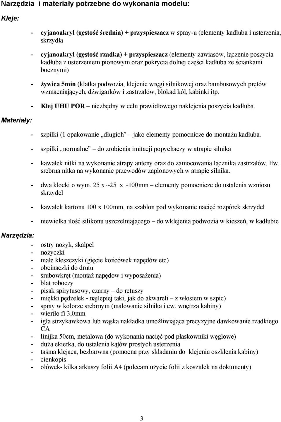 oraz bambusowych pr tów wzmacniaj cych, d wigarków i zastrzałów, blokad kół, kabinki itp. - Klej UHU POR niezb dny w celu prawidłowego naklejenia poszycia kadłuba.