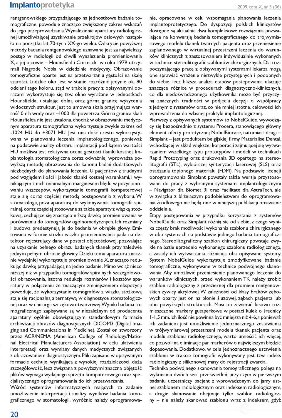 Odkrycie powyższej metody badania rentgenowskiego uznawane jest za największy postęp w radiologii od chwili wynalezienia promieniowania X, a jej ojcowie Hounsfield i Cormack w roku 1979 otrzymali