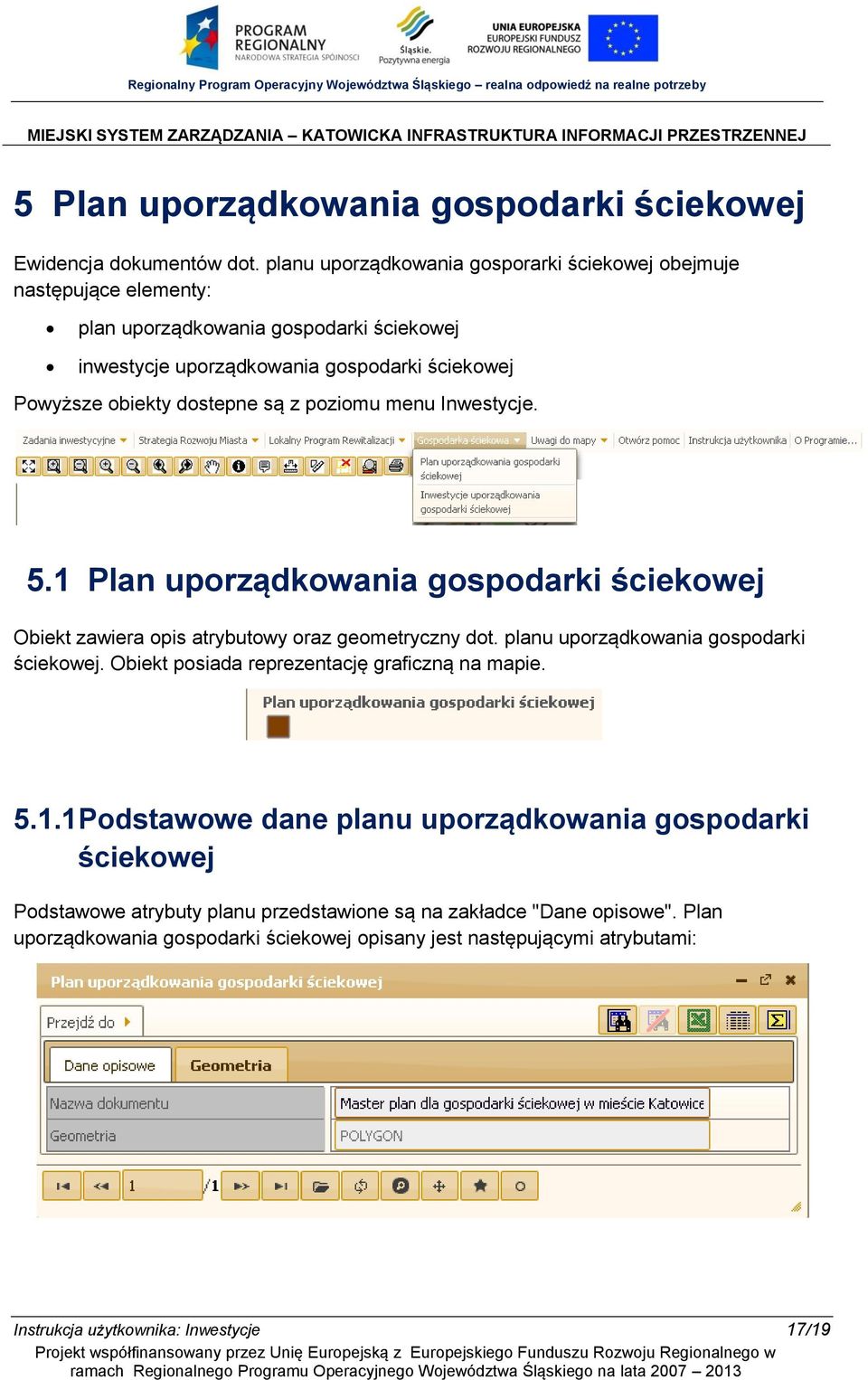 dostepne są z poziomu menu Inwestycje. 5.1 Plan uporządkowania gospodarki ściekowej Obiekt zawiera opis atrybutowy oraz geometryczny dot. planu uporządkowania gospodarki ściekowej.