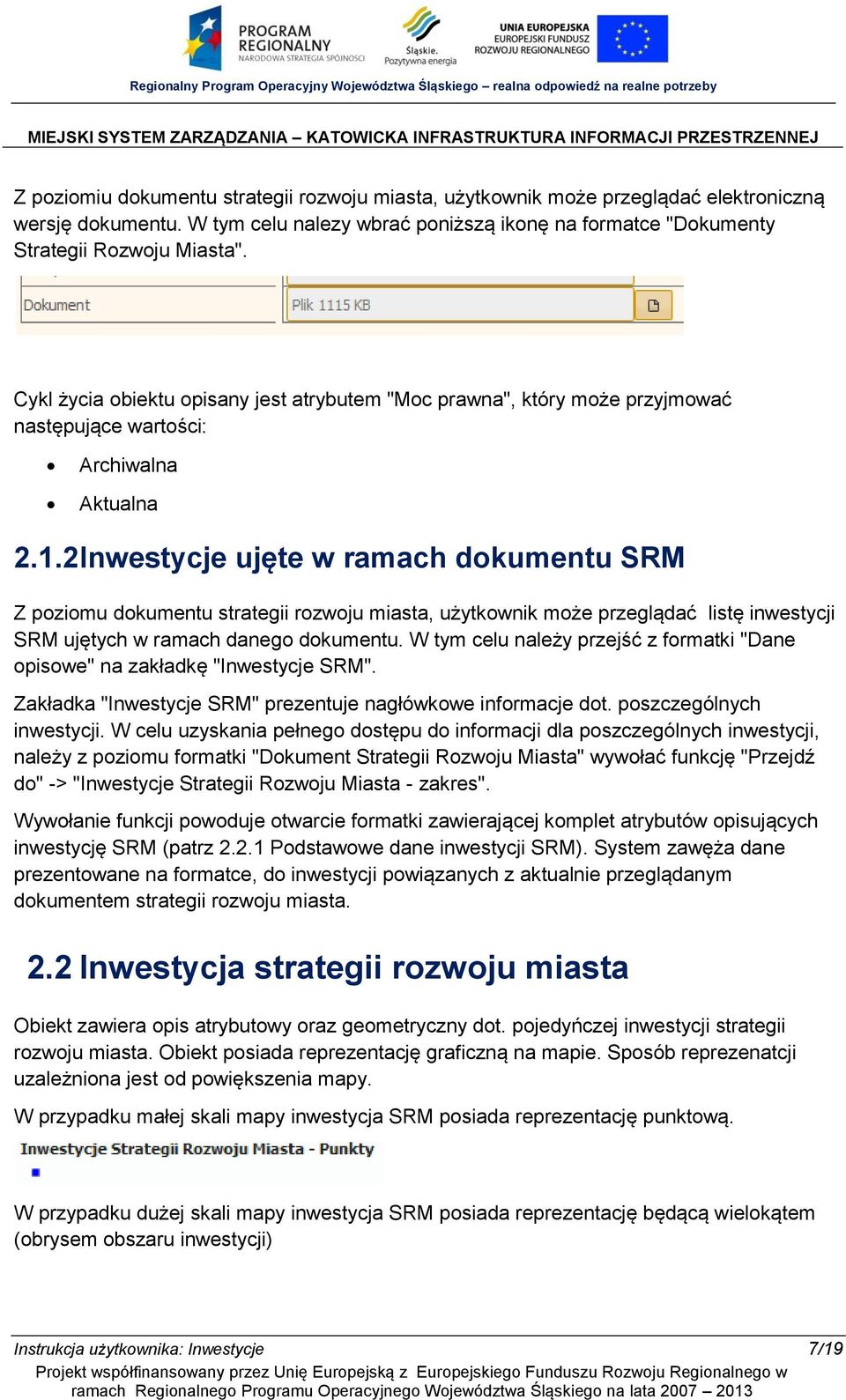 2 Inwestycje ujęte w ramach dokumentu SRM Z poziomu dokumentu strategii rozwoju miasta, użytkownik może przeglądać listę inwestycji SRM ujętych w ramach danego dokumentu.