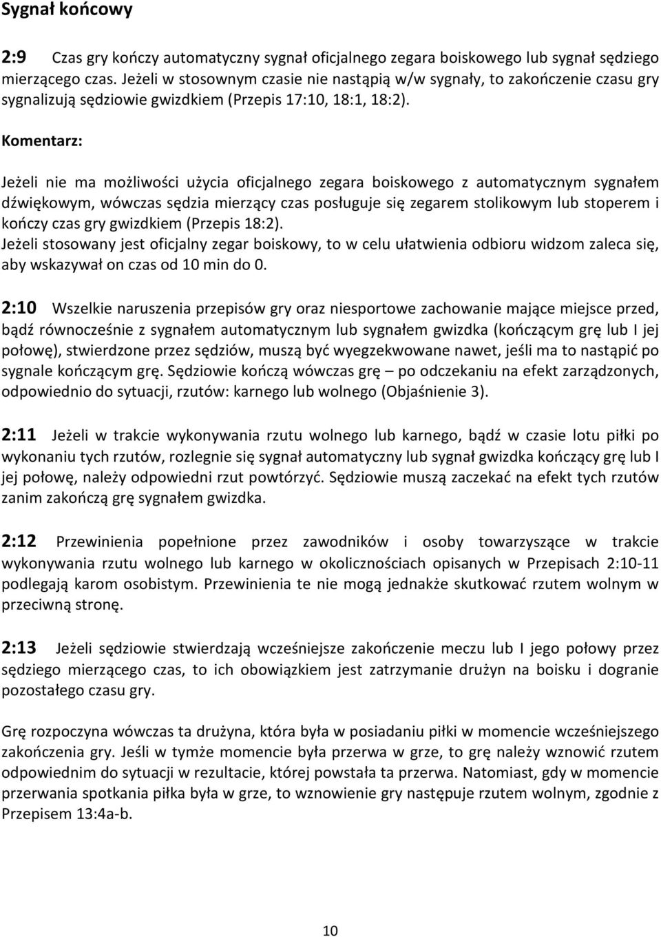 Komentarz: Jeżeli nie ma możliwości użycia oficjalnego zegara boiskowego z automatycznym sygnałem dźwiękowym, wówczas sędzia mierzący czas posługuje się zegarem stolikowym lub stoperem i kończy czas