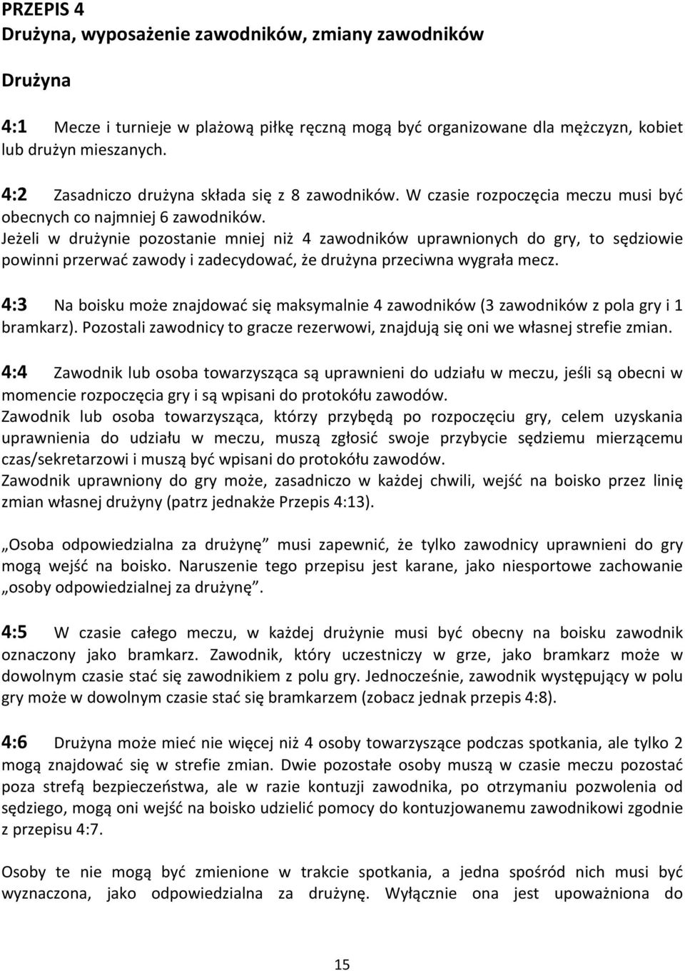 Jeżeli w drużynie pozostanie mniej niż 4 zawodników uprawnionych do gry, to sędziowie powinni przerwać zawody i zadecydować, że drużyna przeciwna wygrała mecz.