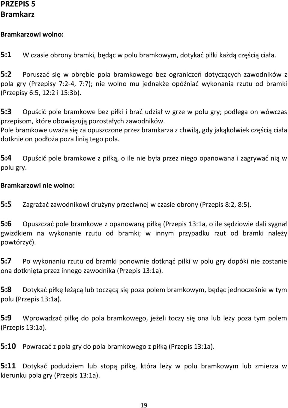 15:3b). 5:3 Opuścić pole bramkowe bez piłki i brać udział w grze w polu gry; podlega on wówczas przepisom, które obowiązują pozostałych zawodników.