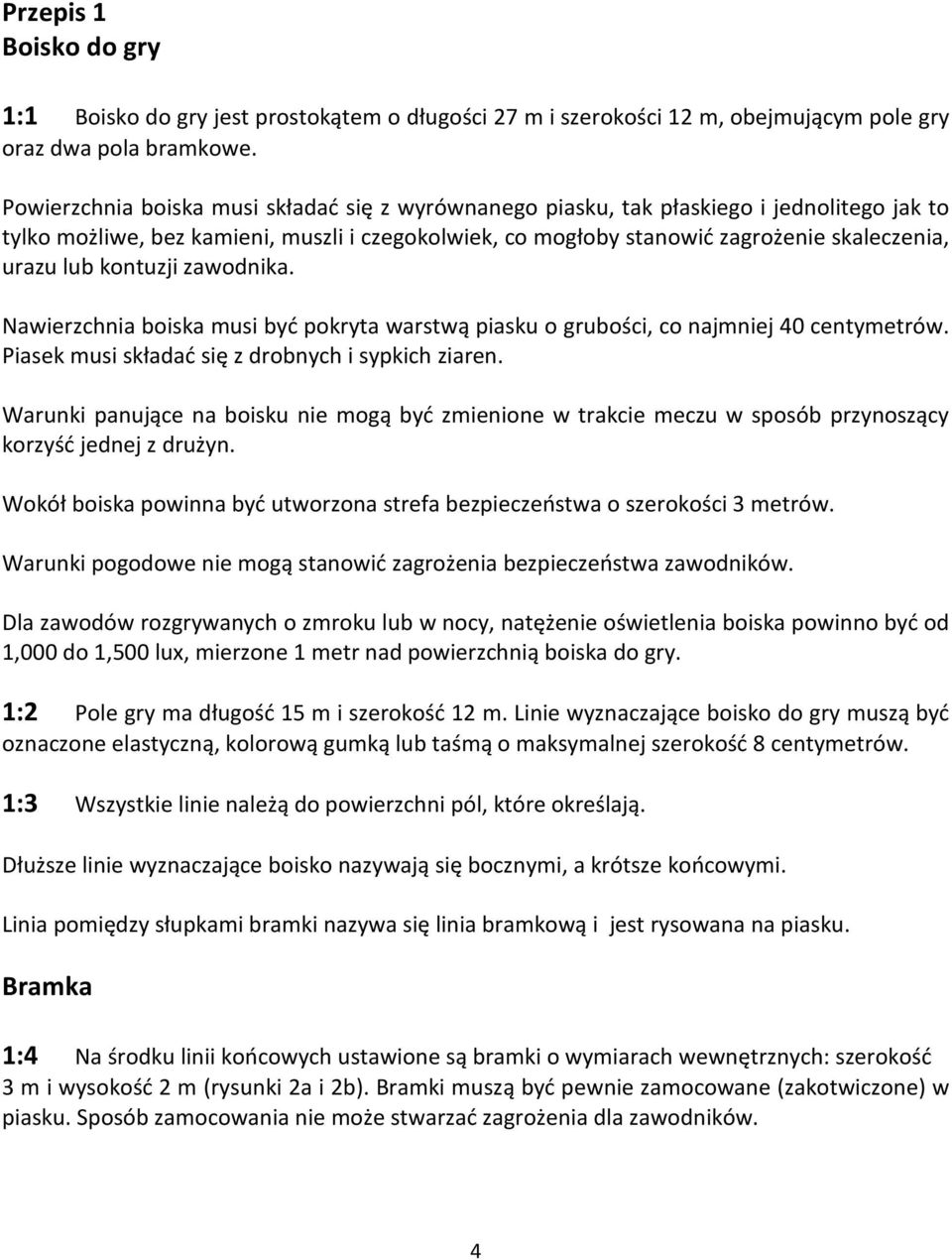 kontuzji zawodnika. Nawierzchnia boiska musi być pokryta warstwą piasku o grubości, co najmniej 40 centymetrów. Piasek musi składać się z drobnych i sypkich ziaren.